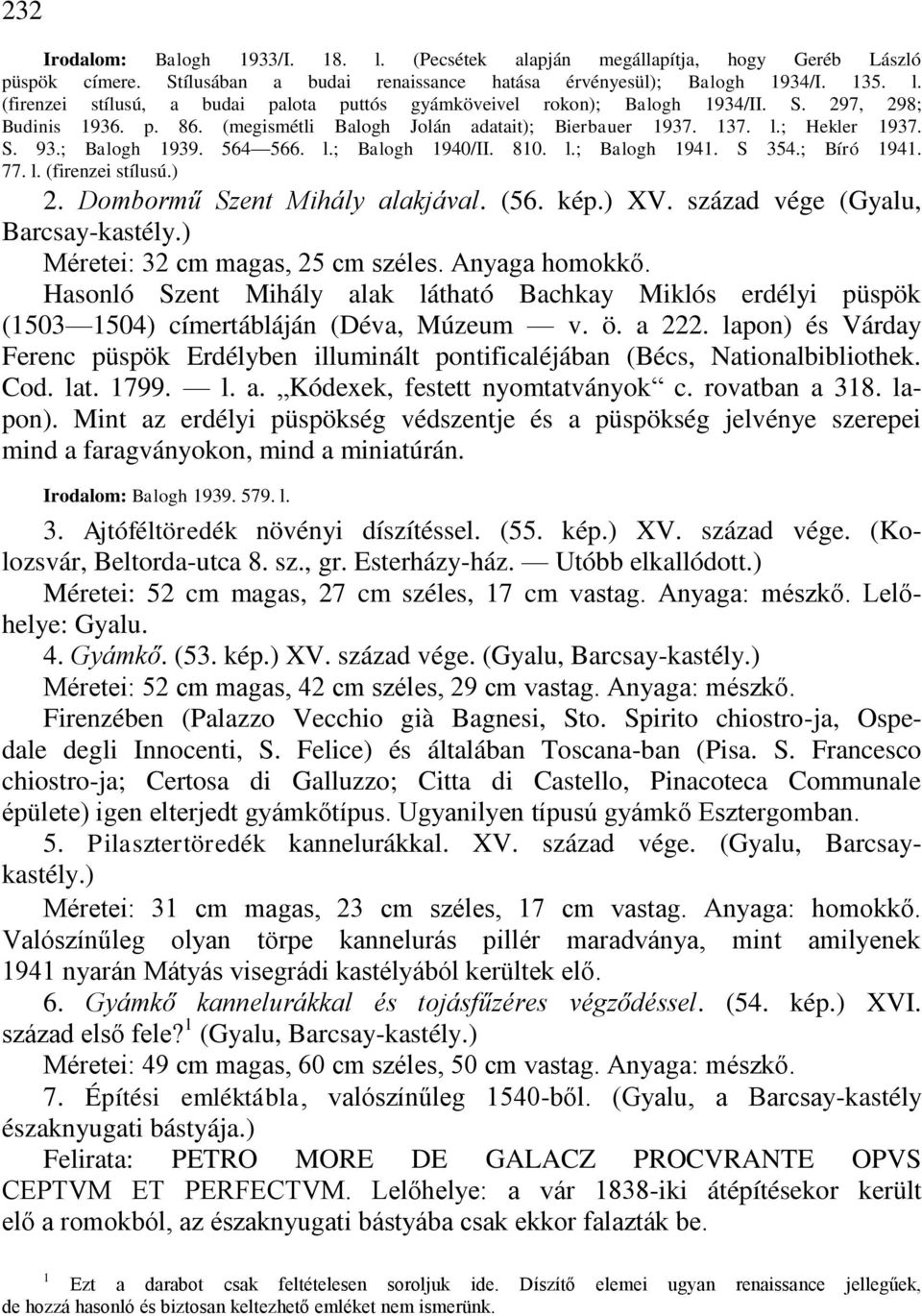 77. l. (firenzei stílusú.) 2. Dombormű Szent Mihály alakjával. (56. kép.) XV. század vége (Gyalu, Barcsay-kastély.) Méretei: 32 cm magas, 25 cm széles. Anyaga homokkő.