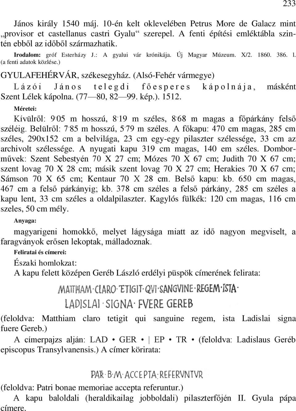 (Alsó-Fehér vármegye) L á z ó i J á n o s t e l e g d i f ő e s p e r e s k á p o l n á j a, másként Szent Lélek kápolna. (77 80, 82 99. kép.). 1512. Méretei: Kívülről: 9. 05 m hosszú, 8.