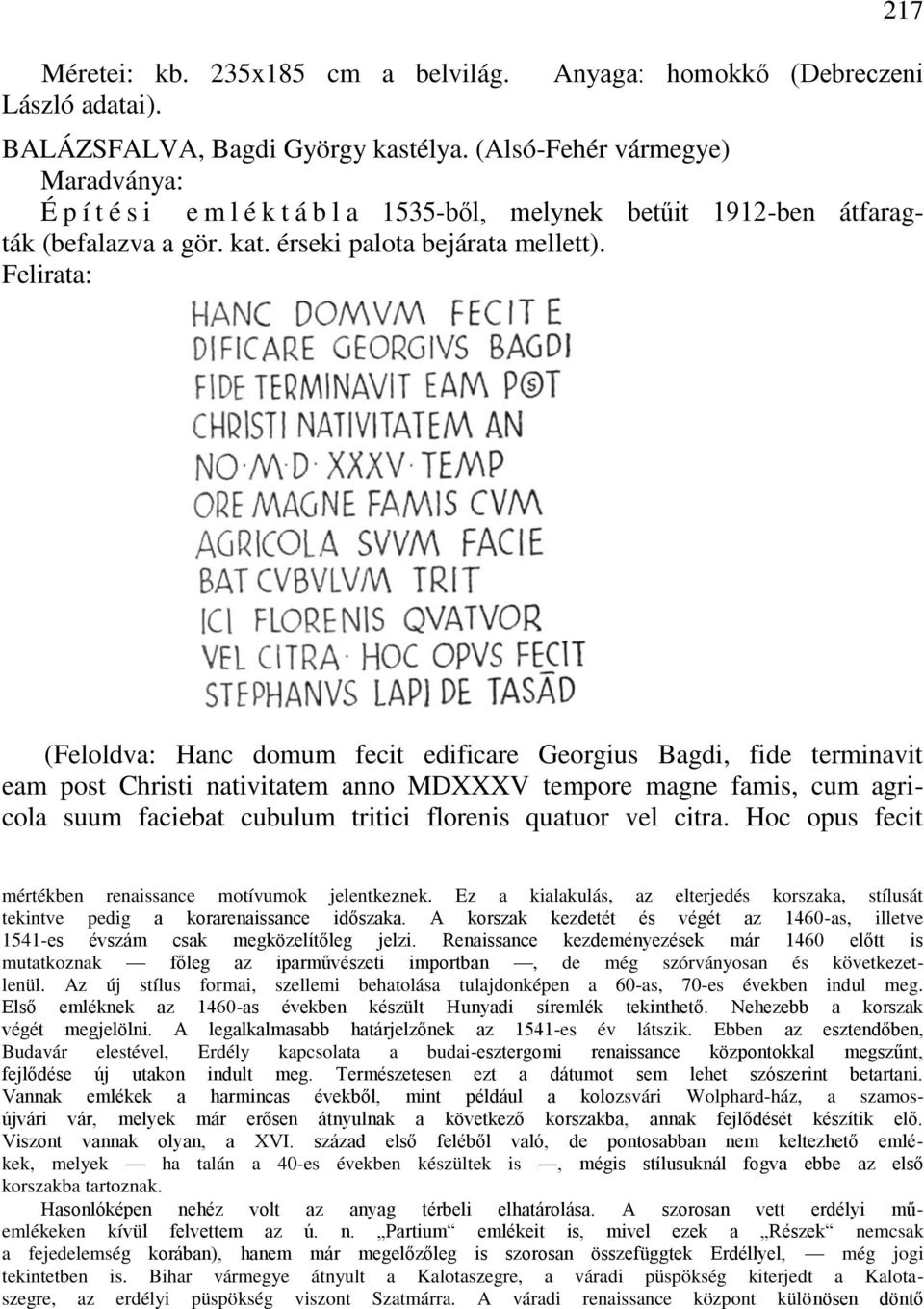 Felirata: (Feloldva: Hanc domum fecit edificare Georgius Bagdi, fide terminavit eam post Christi nativitatem anno MDXXXV tempore magne famis, cum agricola suum faciebat cubulum tritici florenis