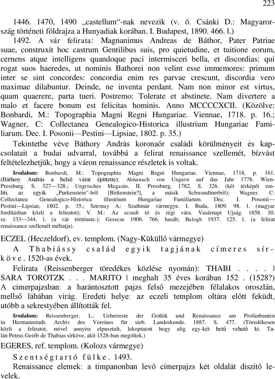 bella, et discordias: qui rogat suos haeredes, ut nominis Bathorei non velint esse immemores: primum inter se sint concordes: concordia enim res parvae crescunt, discordia vero maximae dilabuntur.