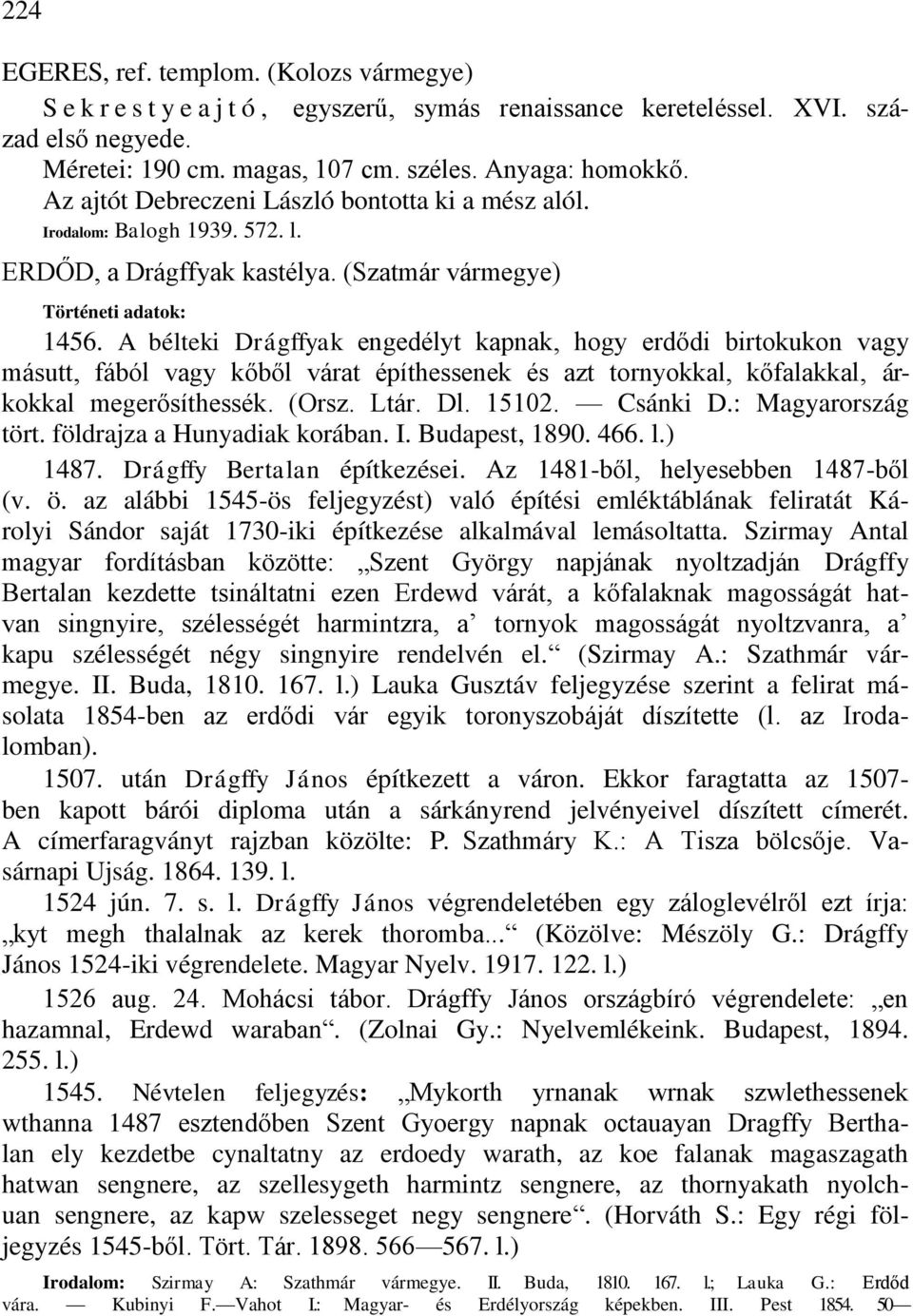 A bélteki Drágffyak engedélyt kapnak, hogy erdődi birtokukon vagy másutt, fából vagy kőből várat építhessenek és azt tornyokkal, kőfalakkal, árkokkal megerősíthessék. (Orsz. Ltár. Dl. 15102. Csánki D.
