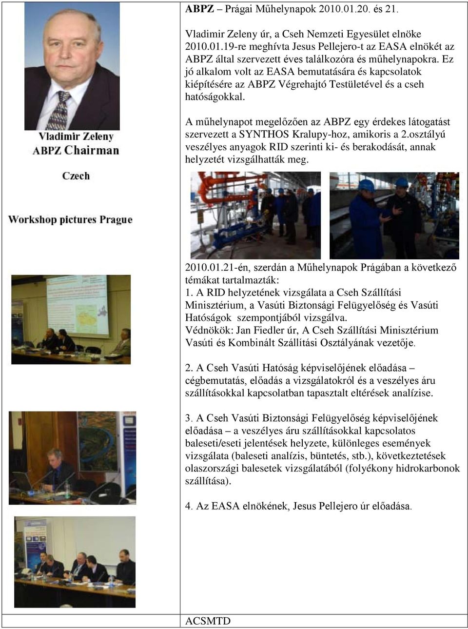 A műhelynapot megelőzően az ABPZ egy érdekes látogatást szervezett a SYNTHOS Kralupy-hoz, amikoris a 2.osztályú veszélyes anyagok RID szerinti ki- és berakodását, annak helyzetét vizsgálhatták meg.