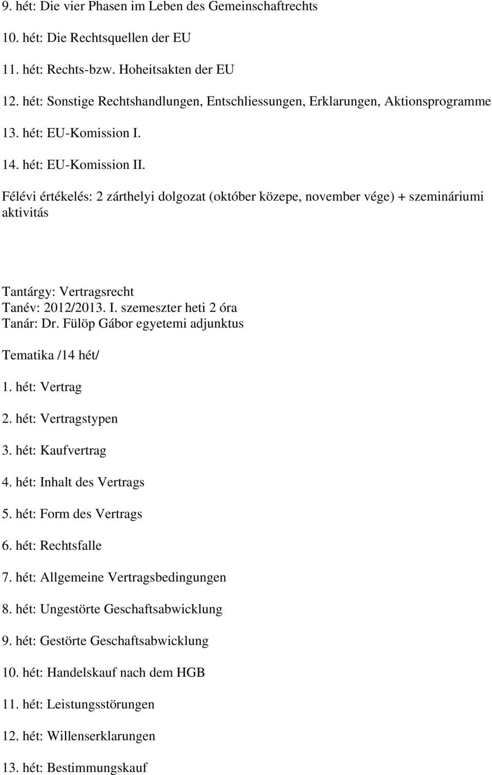 Félévi értékelés: 2 zárthelyi dolgozat (október közepe, november vége) + szemináriumi aktivitás Tantárgy: Vertragsrecht Tanév: 2012/2013. I. szemeszter heti 2 óra Tanár: Dr.