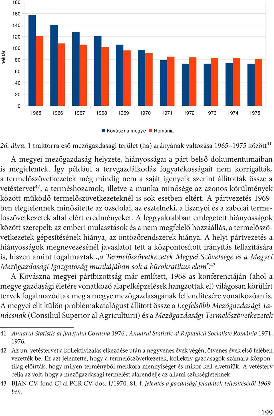 Így például a tervgazdálkodás fogyatékosságait nem korrigálták, a termelőszövetkezetek még mindig nem a saját igényeik szerint állították össze a vetéstervet 42, a terméshozamok, illetve a munka