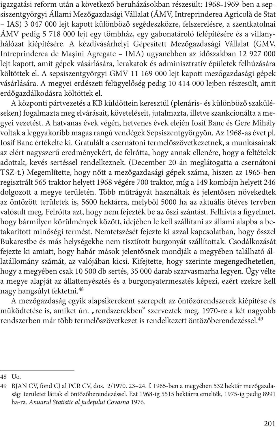 A kézdivásárhelyi Gépesített Mezőgazdasági Vállalat (GMV, Intreprinderea de Maşini Agregate IMA) ugyanebben az időszakban 12 927 000 lejt kapott, amit gépek vásárlására, lerakatok és adminisztratív