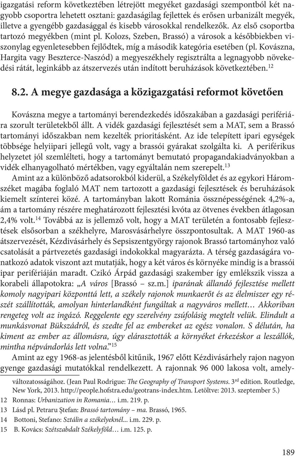 Kolozs, Szeben, Brassó) a városok a későbbiekben viszonylag egyenletesebben fejlődtek, míg a második kategória esetében (pl.