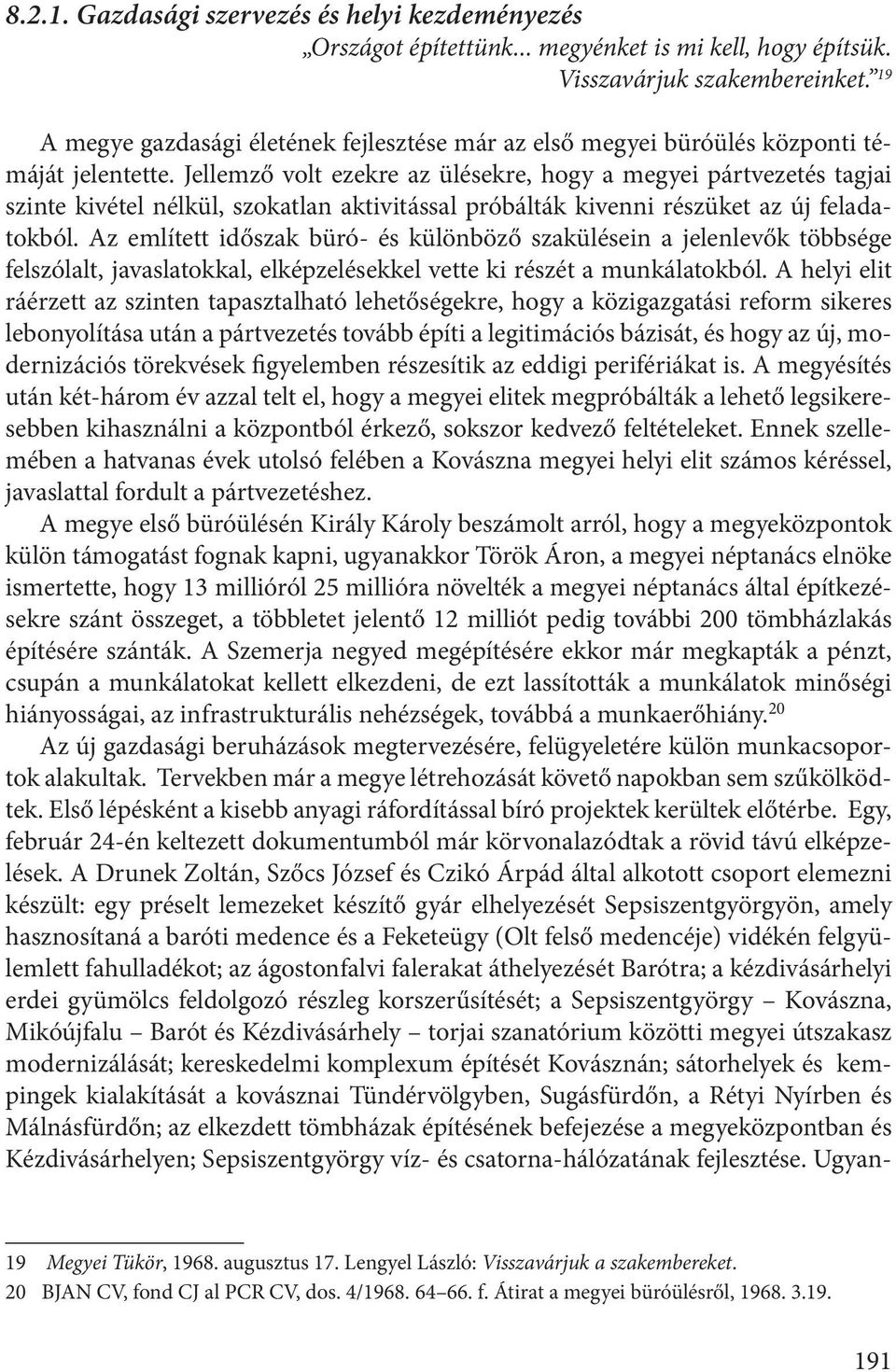 Jellemző volt ezekre az ülésekre, hogy a megyei pártvezetés tagjai szinte kivétel nélkül, szokatlan aktivitással próbálták kivenni részüket az új feladatokból.