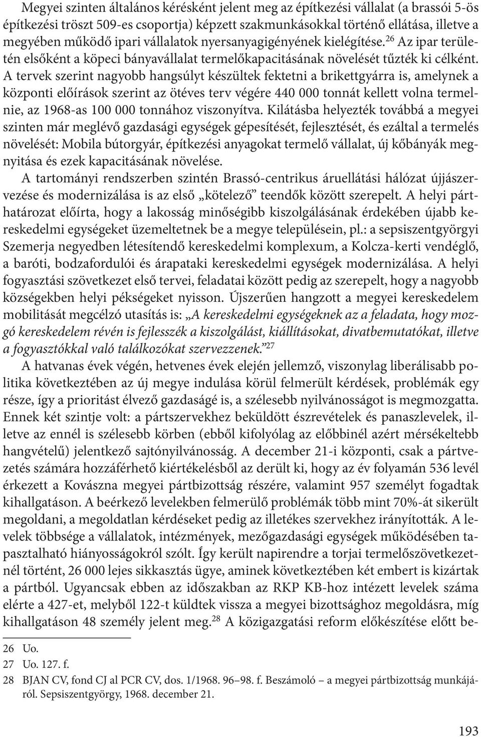 A tervek szerint nagyobb hangsúlyt készültek fektetni a brikettgyárra is, amelynek a központi előírások szerint az ötéves terv végére 440 000 tonnát kellett volna termelnie, az 1968-as 100 000