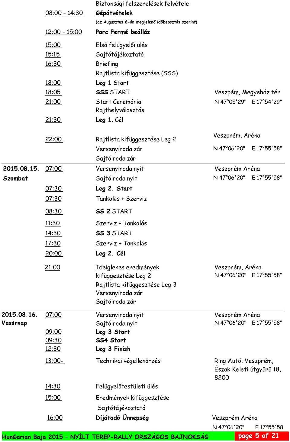 Cél 22:00 Rajtlista kifüggesztése Leg 2 N 47 05'29" E 17 54'29" Veszprém, Aréna Versenyiroda zár N 47 06'20" E 17 55'58 Sajtóiroda zár 2015.