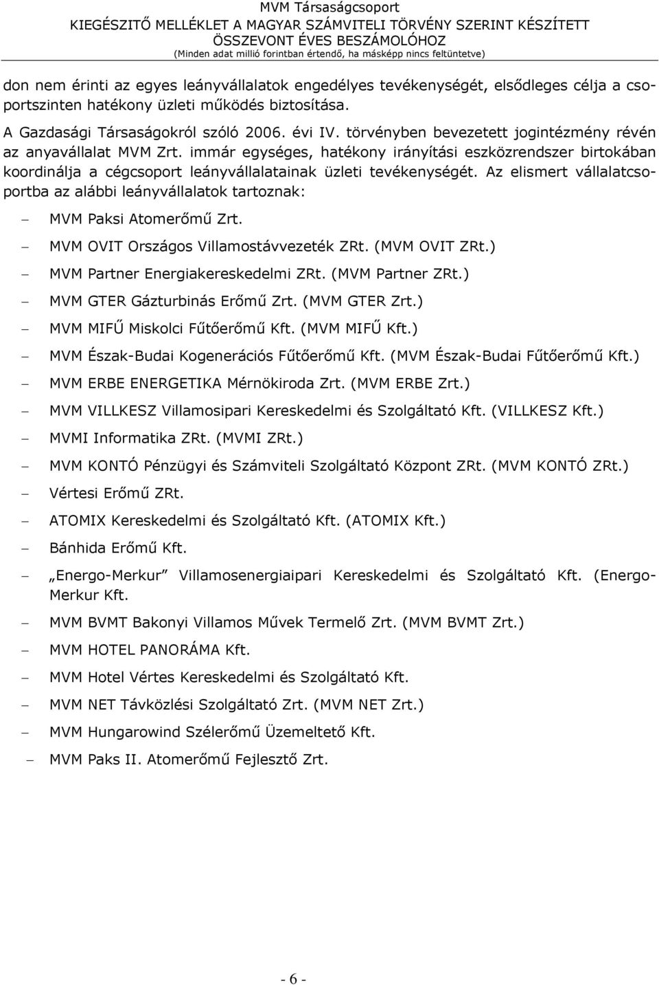 Az elismert vállalatcsoportba az alábbi leányvállalatok tartoznak: MVM Paksi Atomerőmű Zrt. MVM OVIT Országos Villamostávvezeték ZRt. (MVM OVIT ZRt.) MVM Partner Energiakereskedelmi ZRt.
