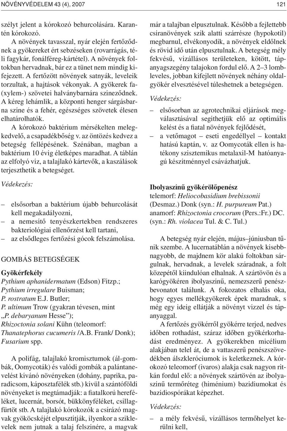 A nö vé nyek fol - tok ban her vad nak, bár ez a tü net nem min dig ki - fe je zett. A fer tô zött nö vé nyek sat nyák, le ve leik tor zul tak, a haj tá sok vé ko nyak.