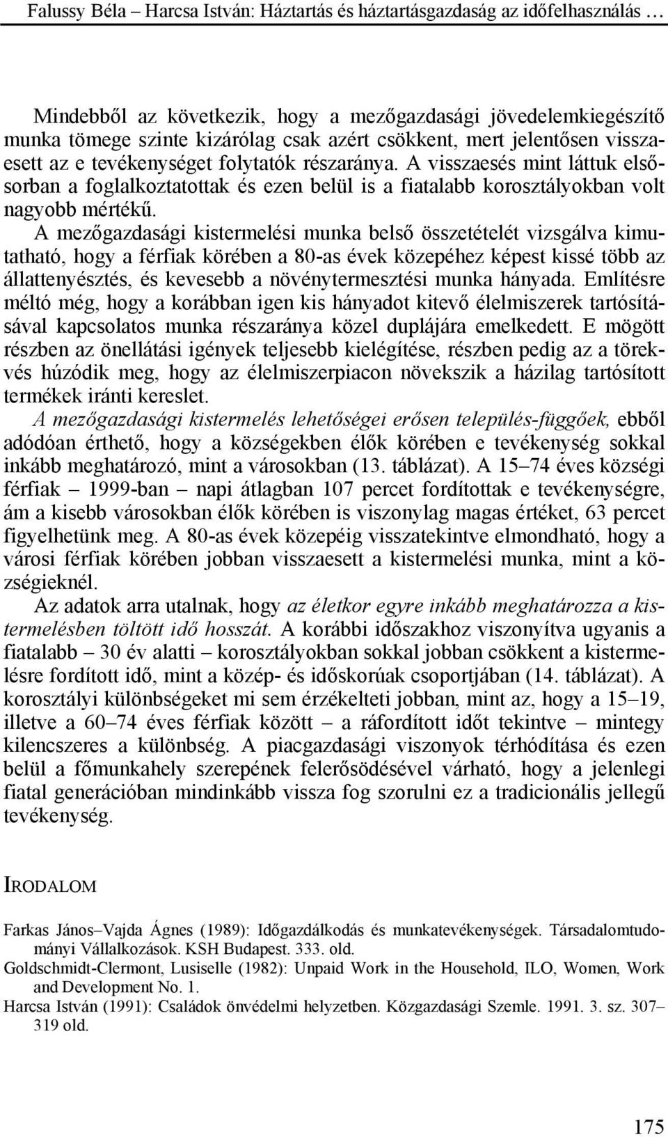 A mezőgazdasági kistermelési munka belső összetételét vizsgálva kimutatható, hogy a férfiak körében a 80-as évek közepéhez képest kissé több az állattenyésztés, és kevesebb a növénytermesztési munka