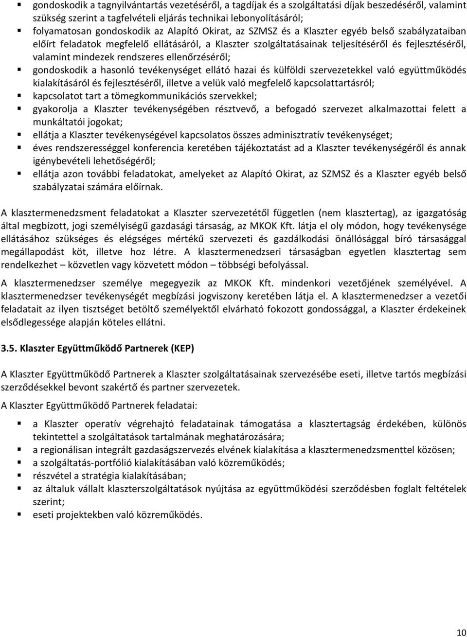 ellenőrzéséről; gondoskodik a hasonló tevékenységet ellátó hazai és külföldi szervezetekkel való együttműködés kialakításáról és fejlesztéséről, illetve a velük való megfelelő kapcsolattartásról;