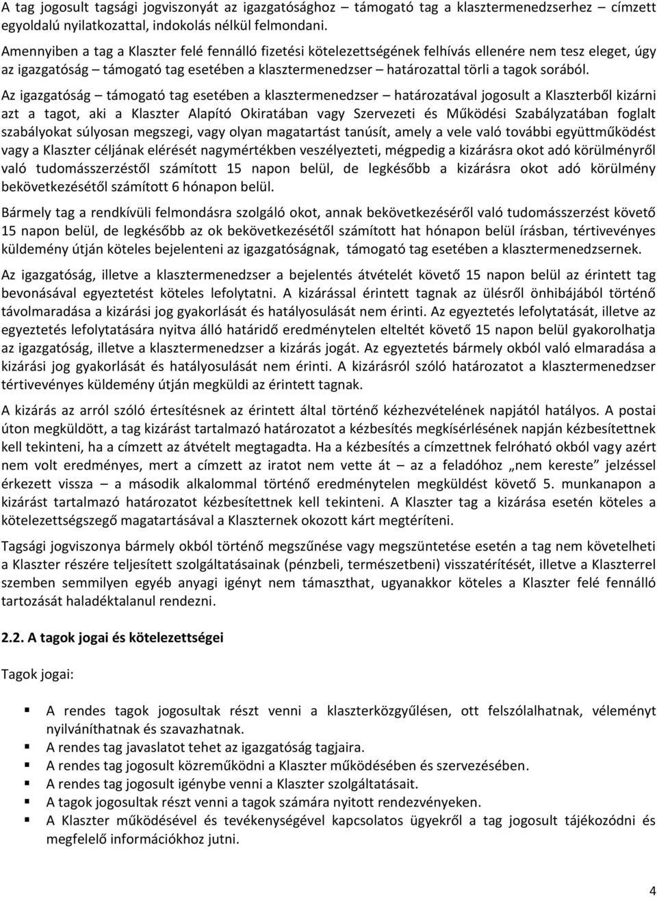 Az igazgatóság támogató tag esetében a klasztermenedzser határozatával jogosult a Klaszterből kizárni azt a tagot, aki a Klaszter Alapító Okiratában vagy Szervezeti és Működési Szabályzatában foglalt