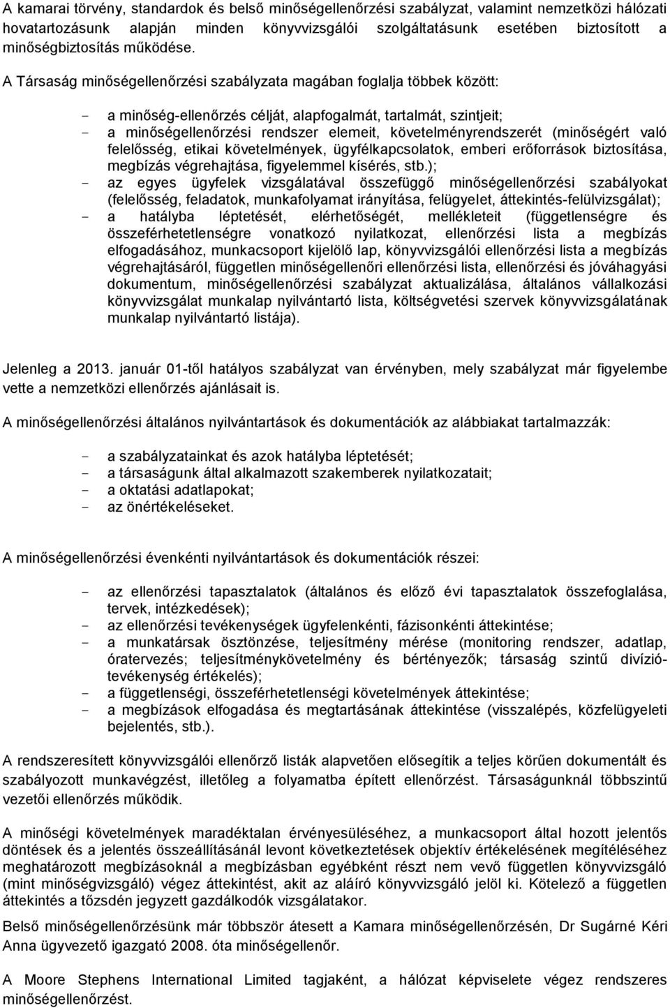 A Társaság minőségellenőrzési szabályzata magában foglalja többek között: a minőség-ellenőrzés célját, alapfogalmát, tartalmát, szintjeit; a minőségellenőrzési rendszer elemeit, követelményrendszerét