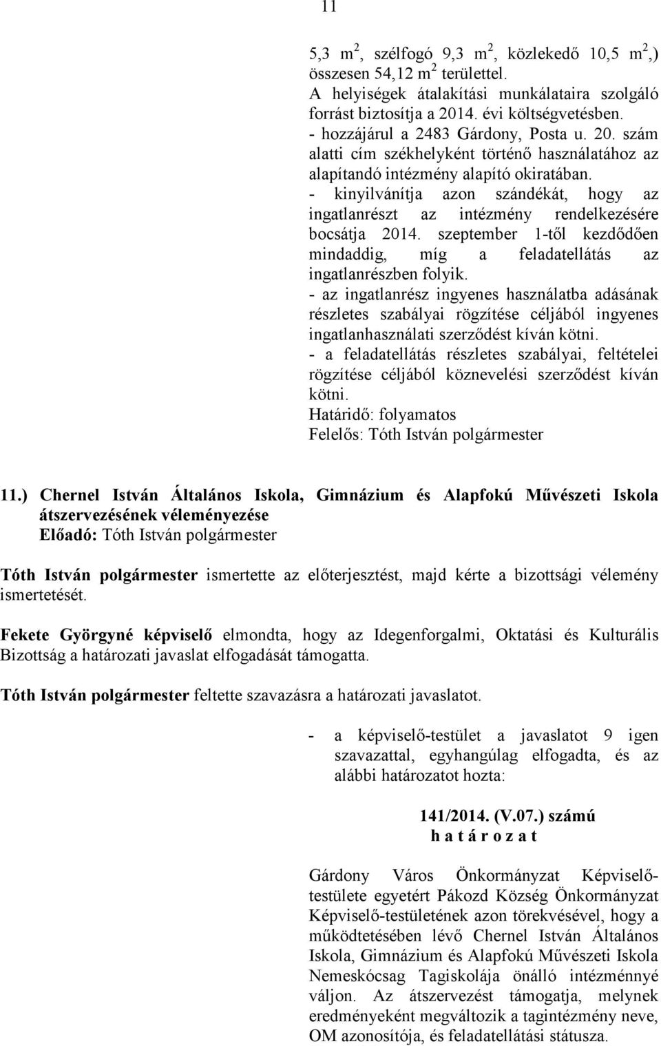 - kinyilvánítja azon szándékát, hogy az ingatlanrészt az intézmény rendelkezésére bocsátja 2014. szeptember 1-tıl kezdıdıen mindaddig, míg a feladatellátás az ingatlanrészben folyik.