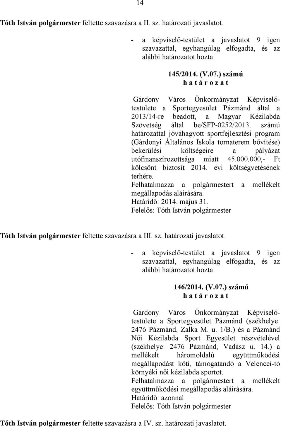 000,- Ft kölcsönt biztosít 2014. évi költségvetésének terhére. Felhatalmazza a t a mellékelt megállapodás aláírására. Határidı: 2014. május 31. Felelıs: feltette szavazásra a III. sz. határozati javaslatot.