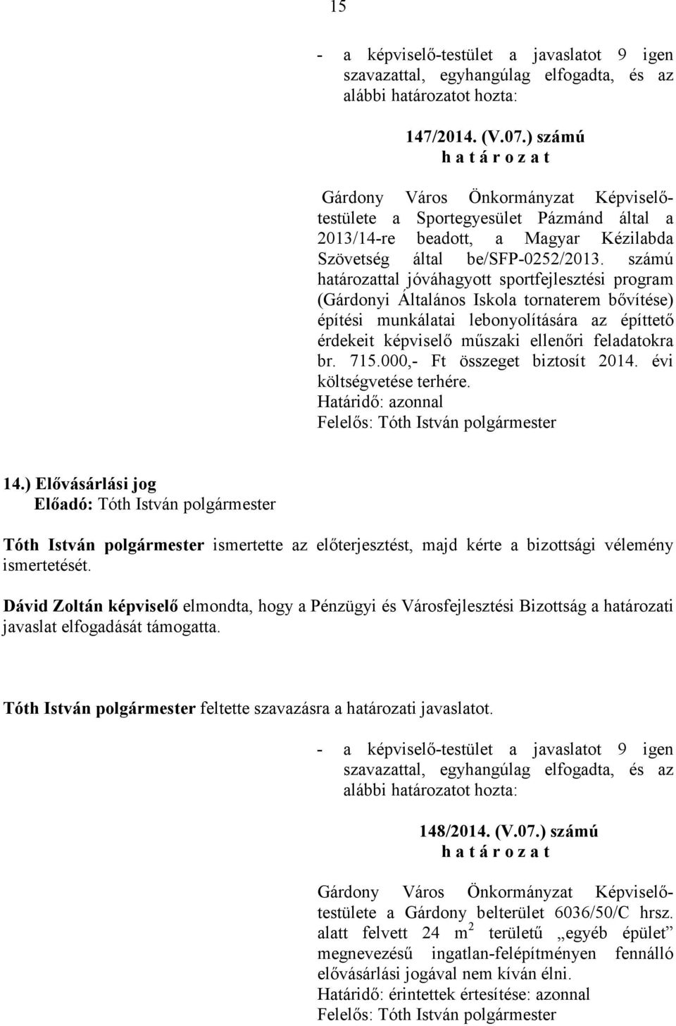 br. 715.000,- Ft összeget biztosít 2014. évi költségvetése terhére. Határidı: azonnal Felelıs: 14.