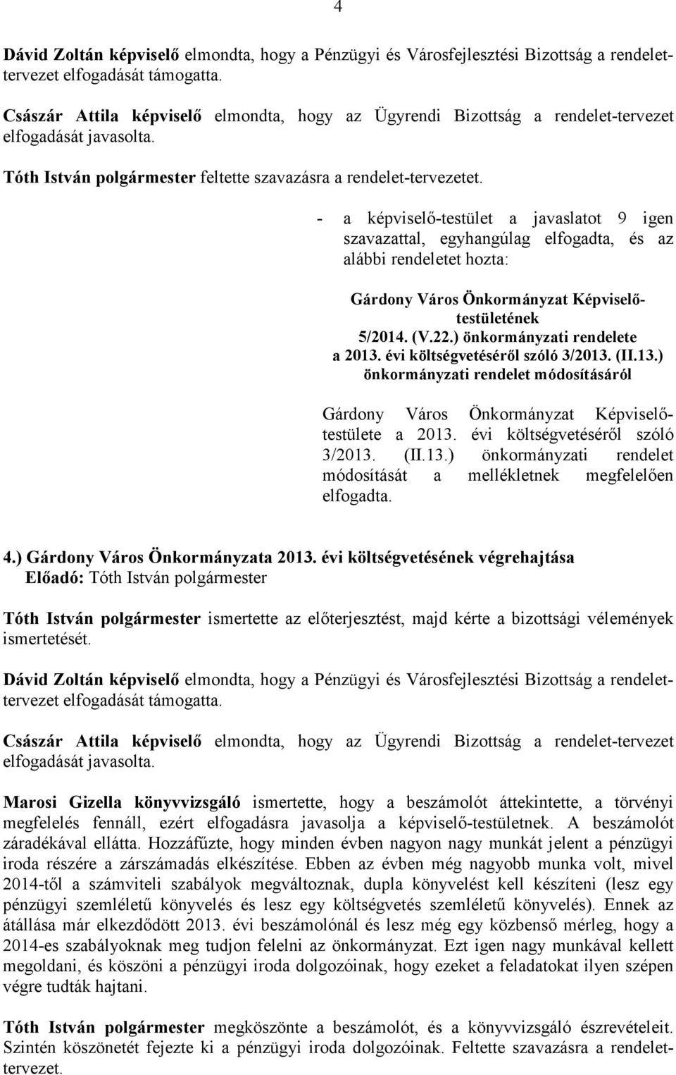 alábbi rendeletet hozta: Gárdony Város Önkormányzat Képviselıtestületének 5/2014. (V.22.) önkormányzati rendelete a 2013. évi költségvetésérıl szóló 3/2013. (II.13.) önkormányzati rendelet módosításáról a 2013.