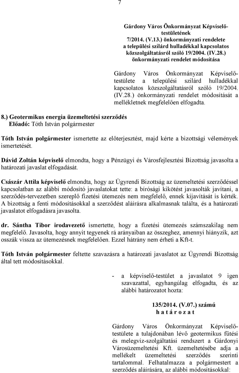 ) önkormányzati rendelet módosítása a települési szilárd hulladékkal kapcsolatos közszolgáltatásról szóló 19/2004. (IV.28.) önkormányzati rendelet módosítását a mellékletnek megfelelıen elfogadta.