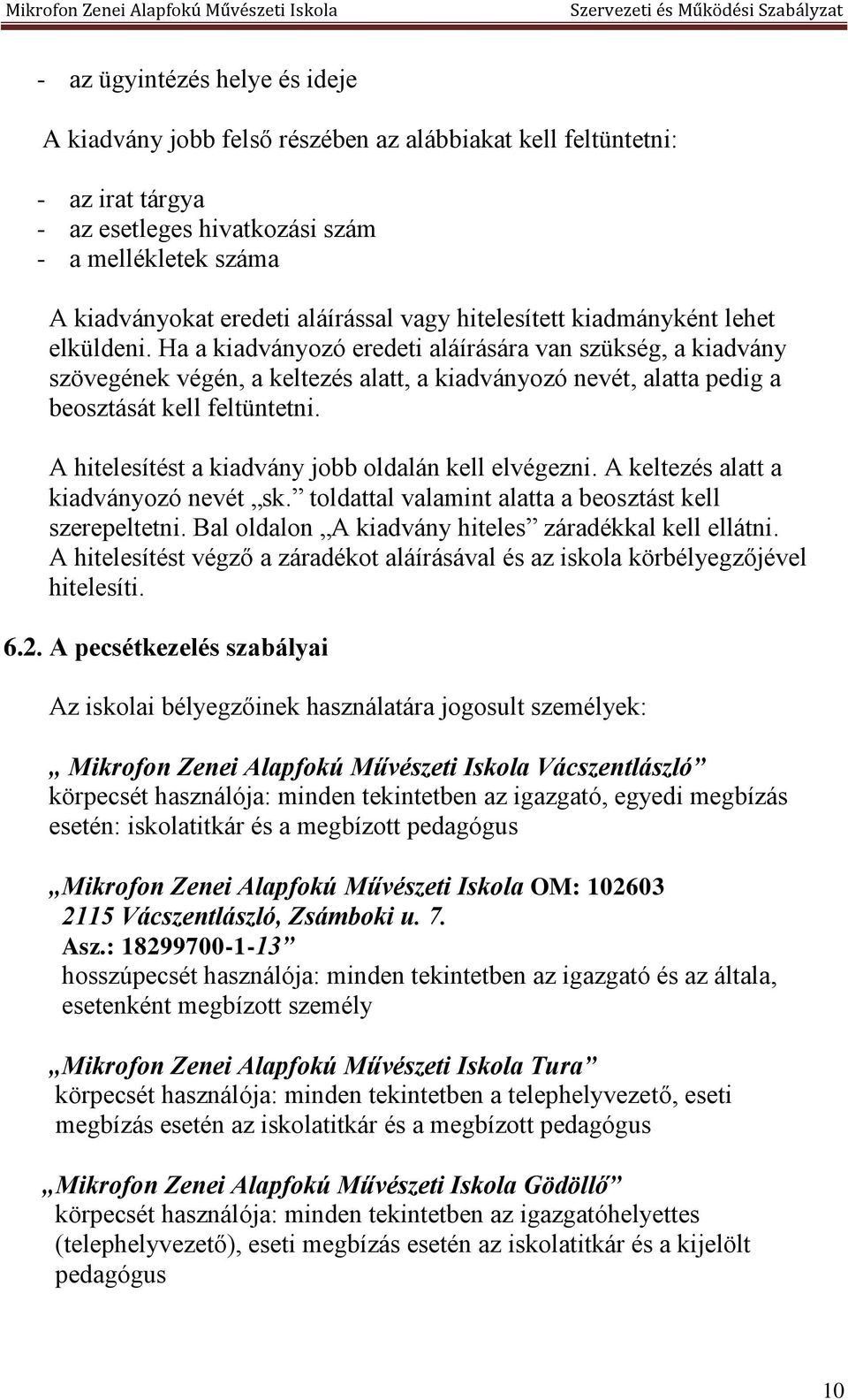 Ha a kiadványozó eredeti aláírására van szükség, a kiadvány szövegének végén, a keltezés alatt, a kiadványozó nevét, alatta pedig a beosztását kell feltüntetni.