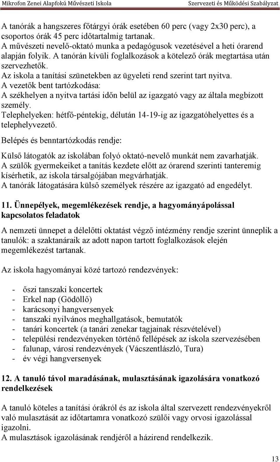 Az iskola a tanítási szünetekben az ügyeleti rend szerint tart nyitva. A vezetők bent tartózkodása: A székhelyen a nyitva tartási időn belül az igazgató vagy az általa megbízott személy.