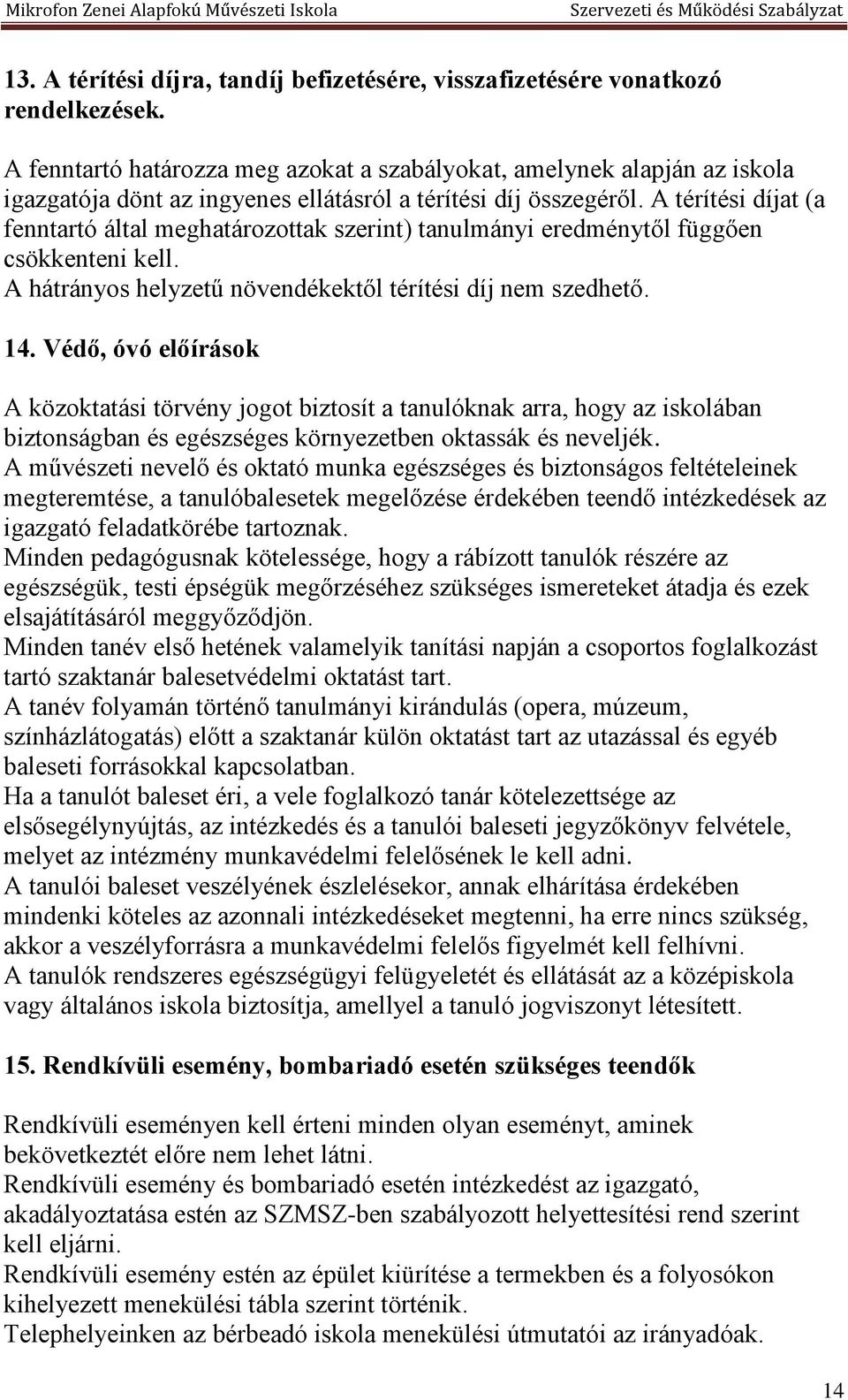 A térítési díjat (a fenntartó által meghatározottak szerint) tanulmányi eredménytől függően csökkenteni kell. A hátrányos helyzetű növendékektől térítési díj nem szedhető. 14.