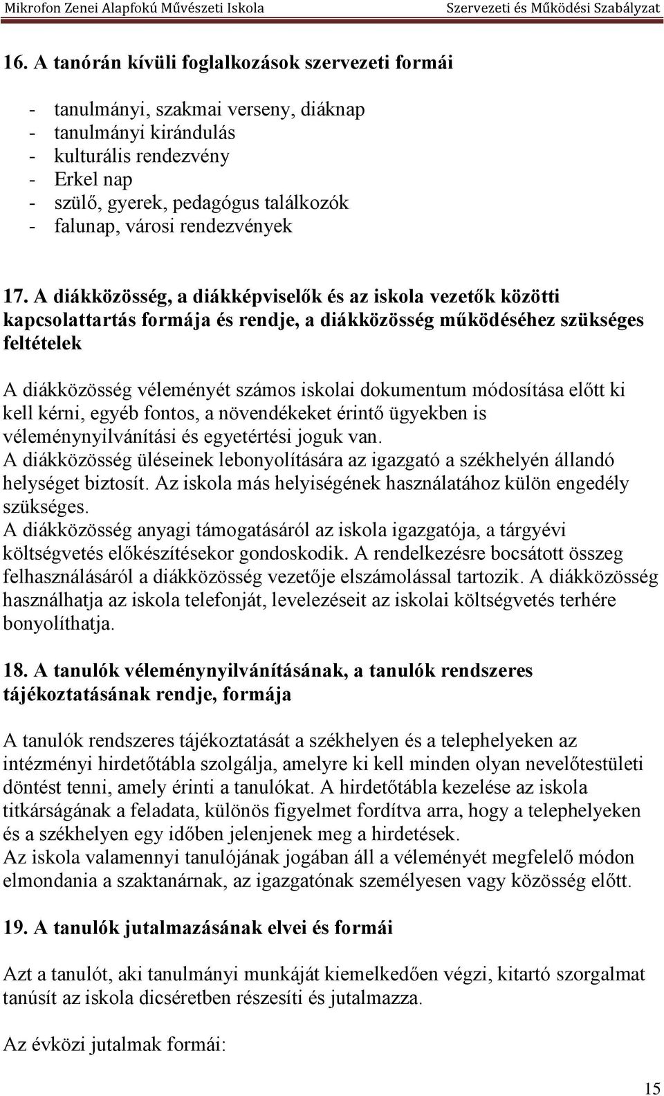 A diákközösség, a diákképviselők és az iskola vezetők közötti kapcsolattartás formája és rendje, a diákközösség működéséhez szükséges feltételek A diákközösség véleményét számos iskolai dokumentum