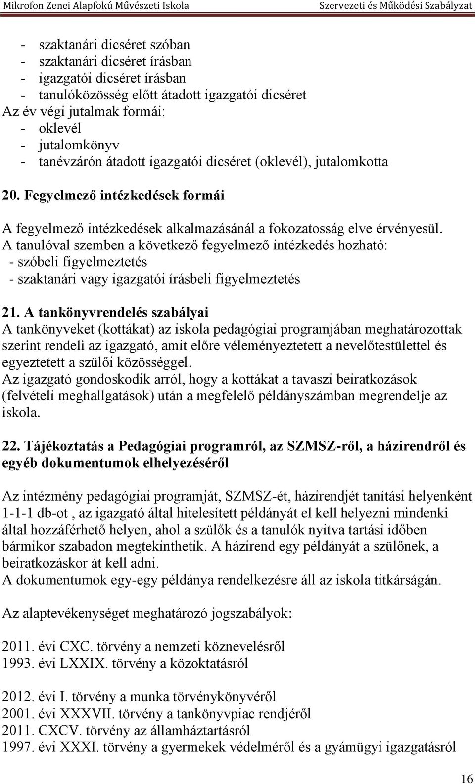 A tanulóval szemben a következő fegyelmező intézkedés hozható: - szóbeli figyelmeztetés - szaktanári vagy igazgatói írásbeli figyelmeztetés 21.