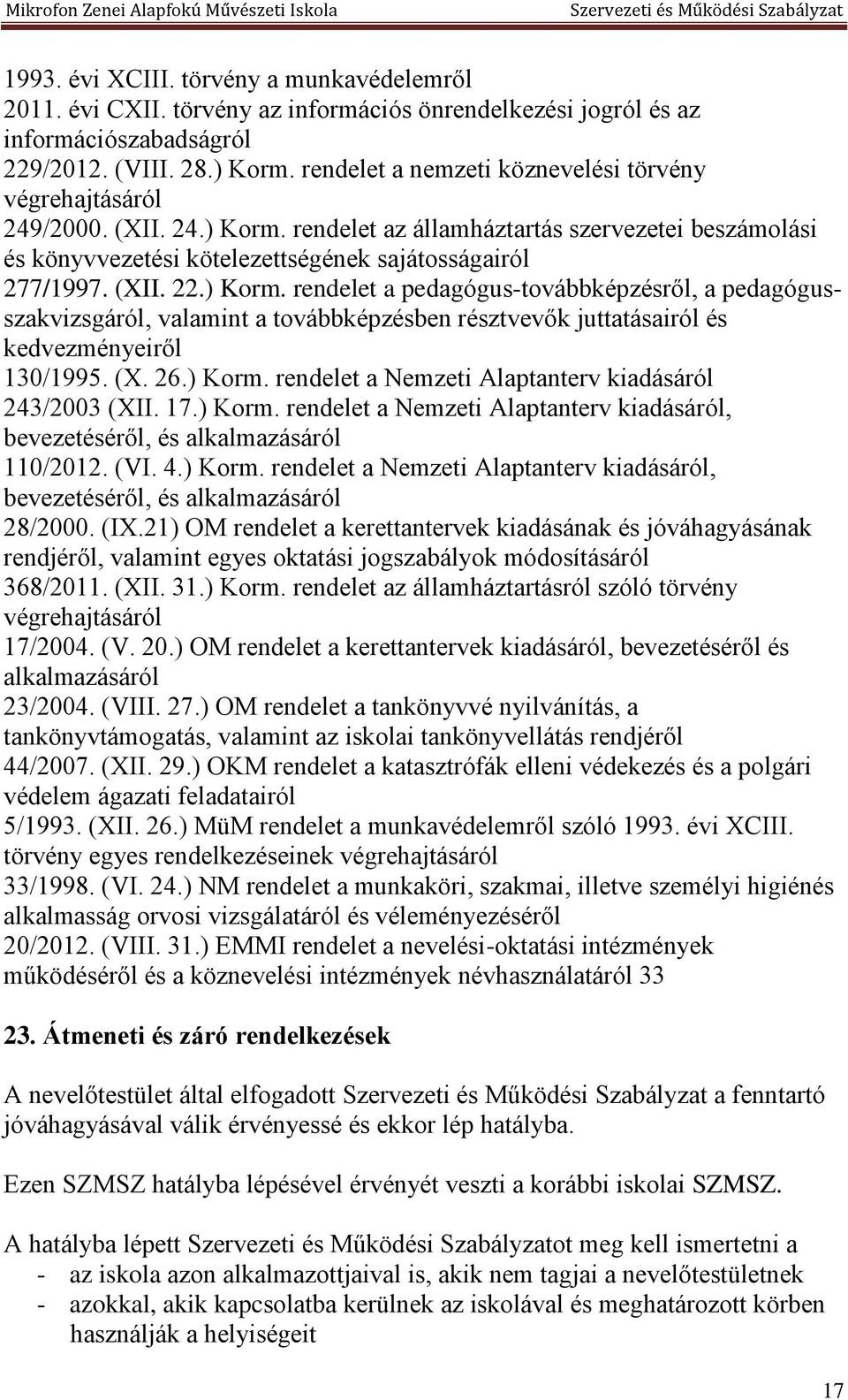 ) Korm. rendelet a pedagógus-továbbképzésről, a pedagógusszakvizsgáról, valamint a továbbképzésben résztvevők juttatásairól és kedvezményeiről 130/1995. (X. 26.) Korm. rendelet a Nemzeti Alaptanterv kiadásáról 243/2003 (XII.