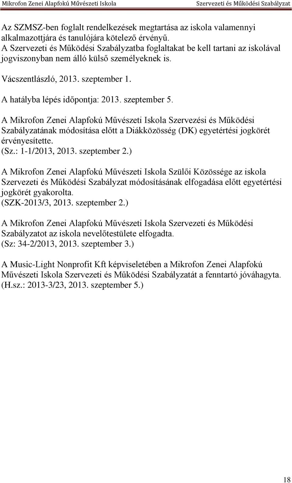 A Mikrofon Zenei Alapfokú Művészeti Iskola Szervezési és Működési Szabályzatának módosítása előtt a Diákközösség (DK) egyetértési jogkörét érvényesítette. (Sz.: 1-1/2013, 2013. szeptember 2.