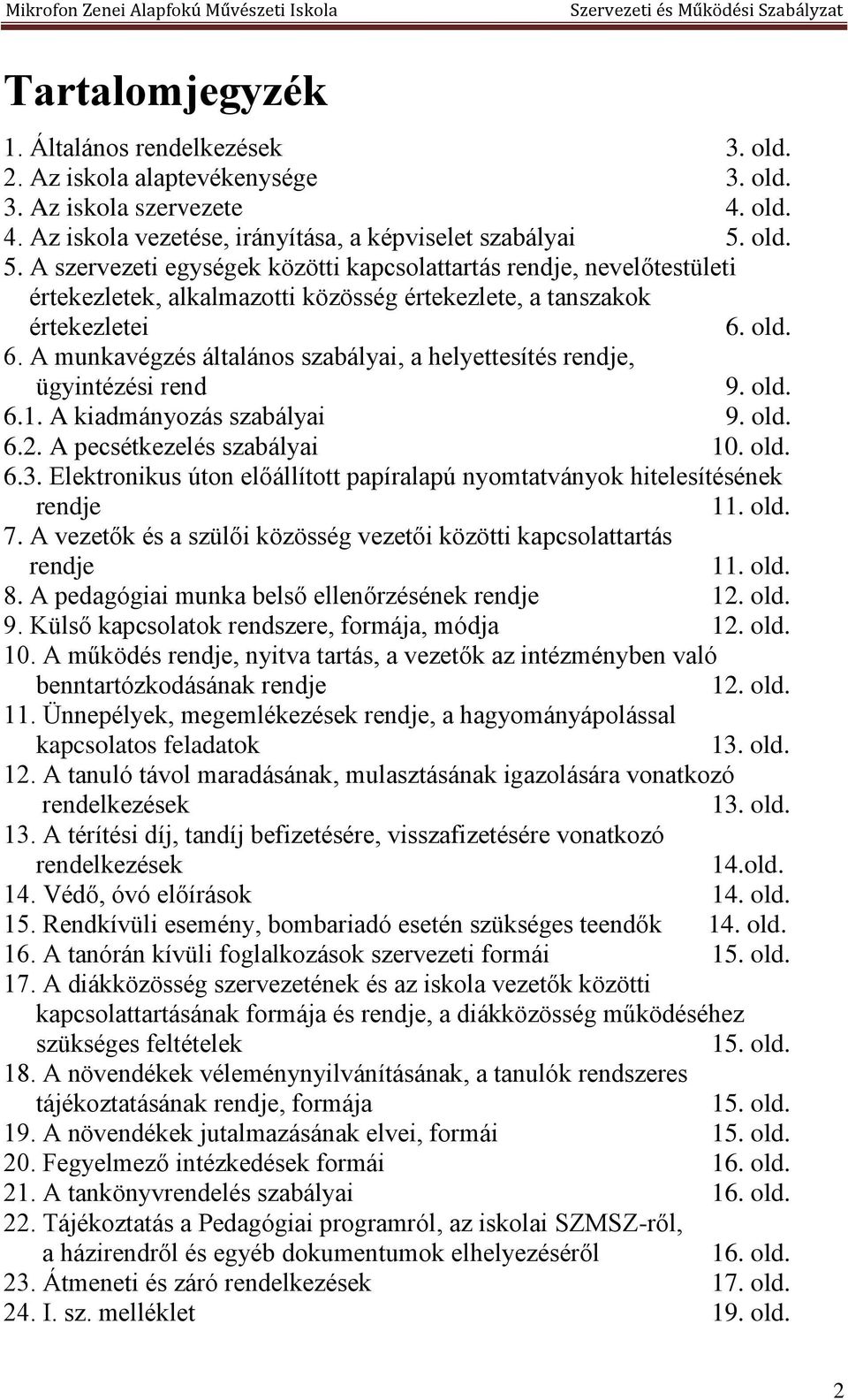 old. 6. A munkavégzés általános szabályai, a helyettesítés rendje, ügyintézési rend 9. old. 6.1. A kiadmányozás szabályai 9. old. 6.2. A pecsétkezelés szabályai 10. old. 6.3.