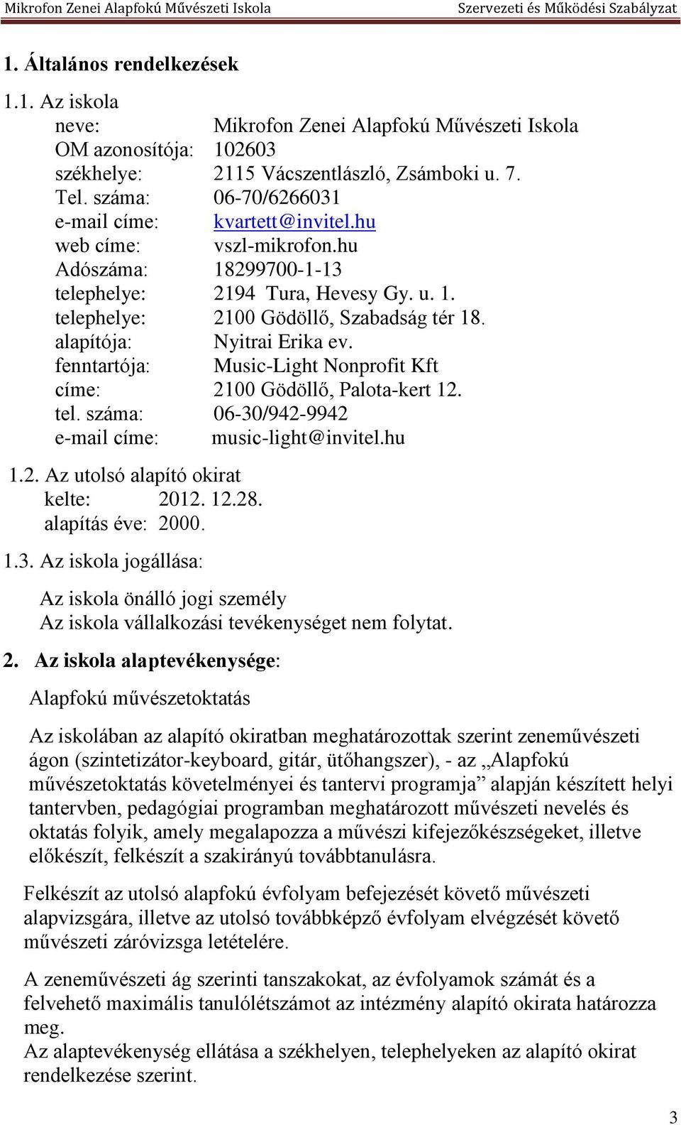 alapítója: Nyitrai Erika ev. fenntartója: Music-Light Nonprofit Kft címe: 2100 Gödöllő, Palota-kert 12. tel. száma: 06-30/942-9942 e-mail címe: music-light@invitel.hu 1.2. Az utolsó alapító okirat kelte: 2012.