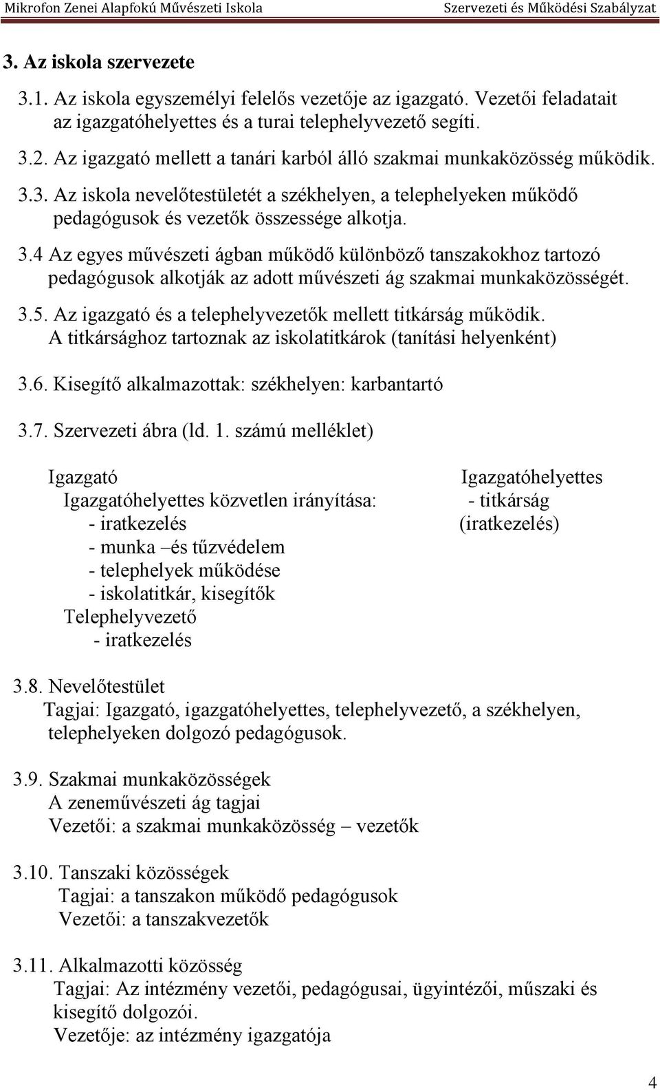 3. Az iskola nevelőtestületét a székhelyen, a telephelyeken működő pedagógusok és vezetők összessége alkotja. 3.