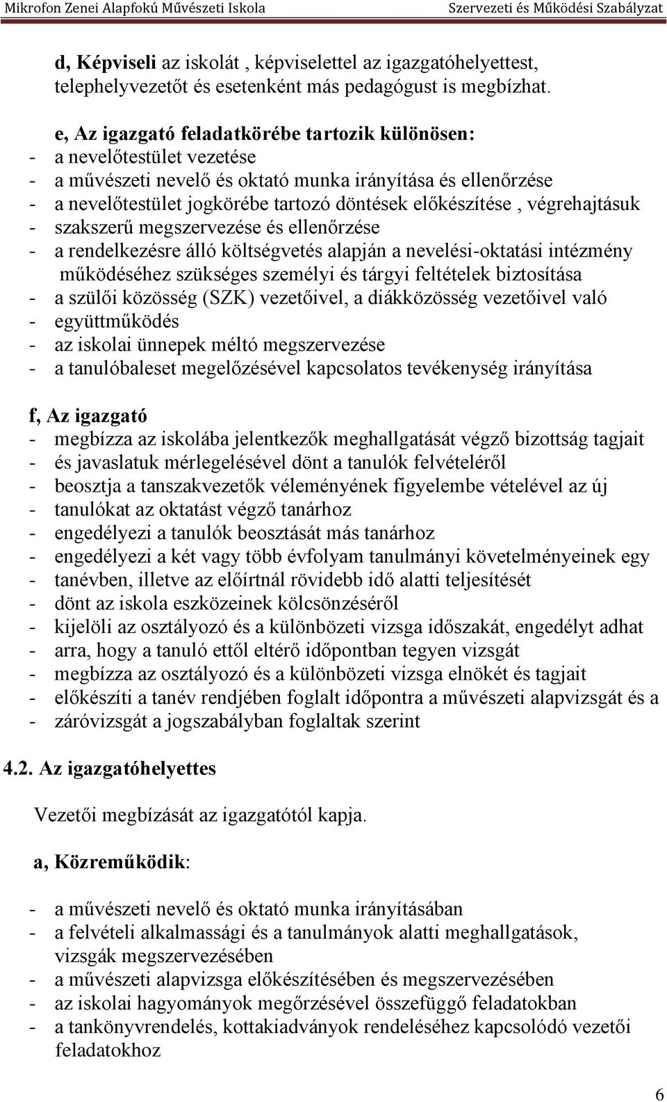 végrehajtásuk - szakszerű megszervezése és ellenőrzése - a rendelkezésre álló költségvetés alapján a nevelési-oktatási intézmény működéséhez szükséges személyi és tárgyi feltételek biztosítása - a