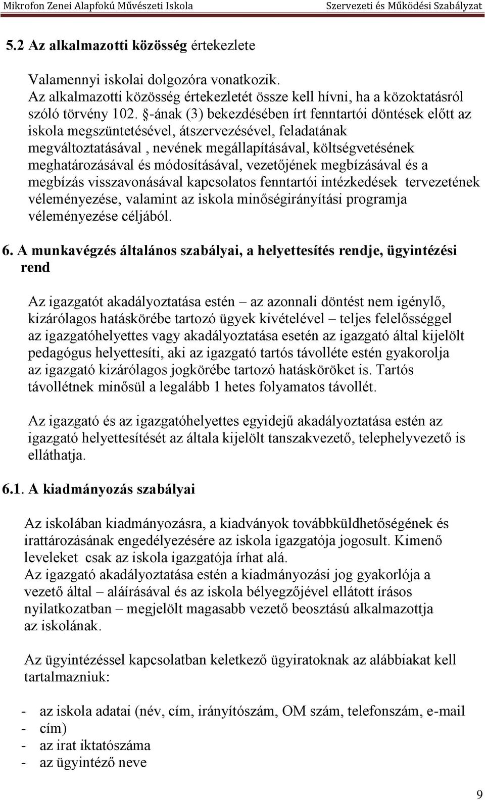módosításával, vezetőjének megbízásával és a megbízás visszavonásával kapcsolatos fenntartói intézkedések tervezetének véleményezése, valamint az iskola minőségirányítási programja véleményezése