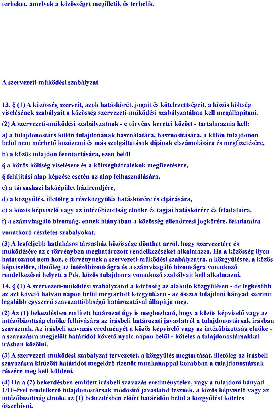 (2) A szervezeti-működési szabályzatnak - e törvény keretei között - tartalmaznia kell: a) a tulajdonostárs külön tulajdonának használatára, hasznosítására, a külön tulajdonon belül nem mérhető