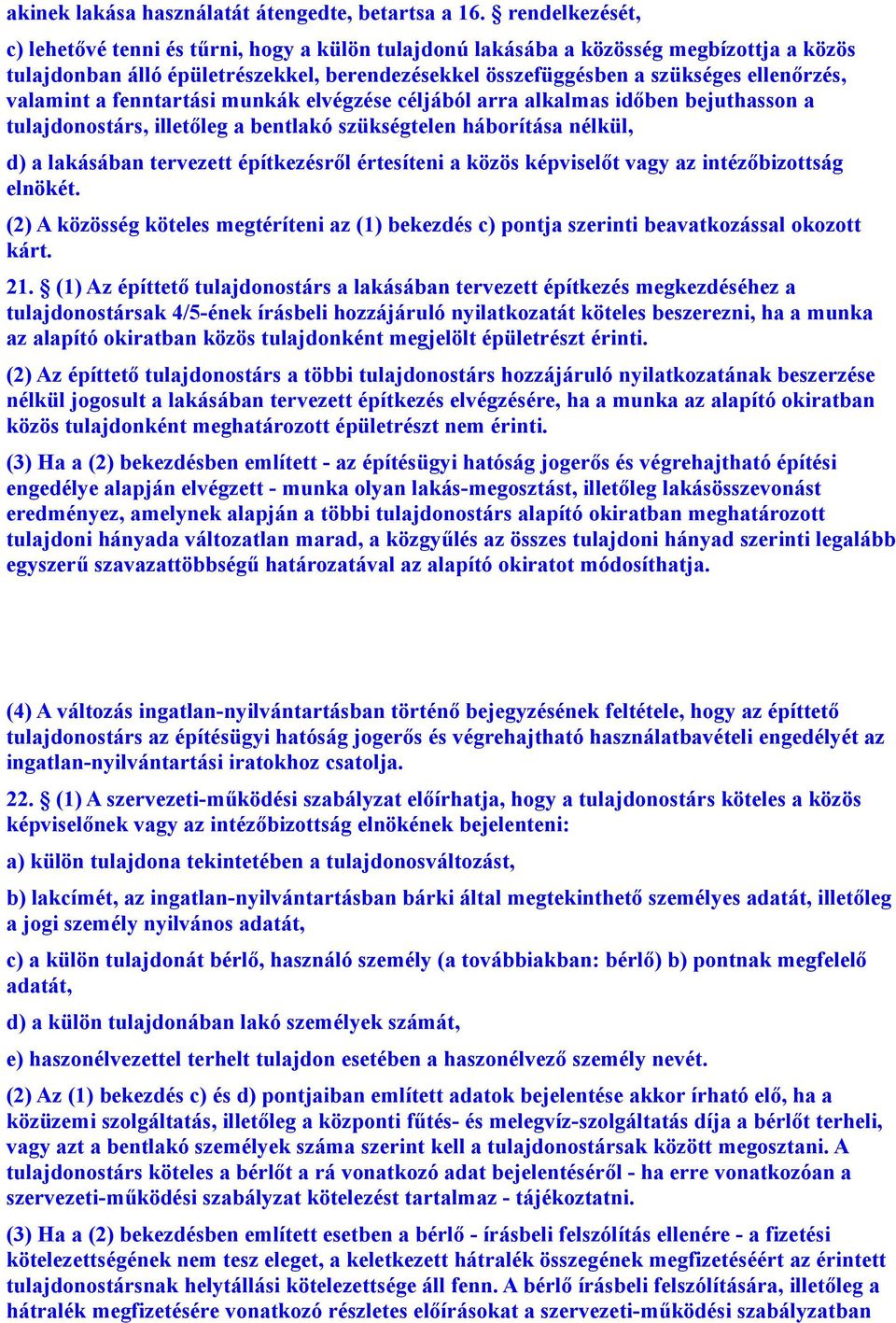 valamint a fenntartási munkák elvégzése céljából arra alkalmas időben bejuthasson a tulajdonostárs, illetőleg a bentlakó szükségtelen háborítása nélkül, d) a lakásában tervezett építkezésről