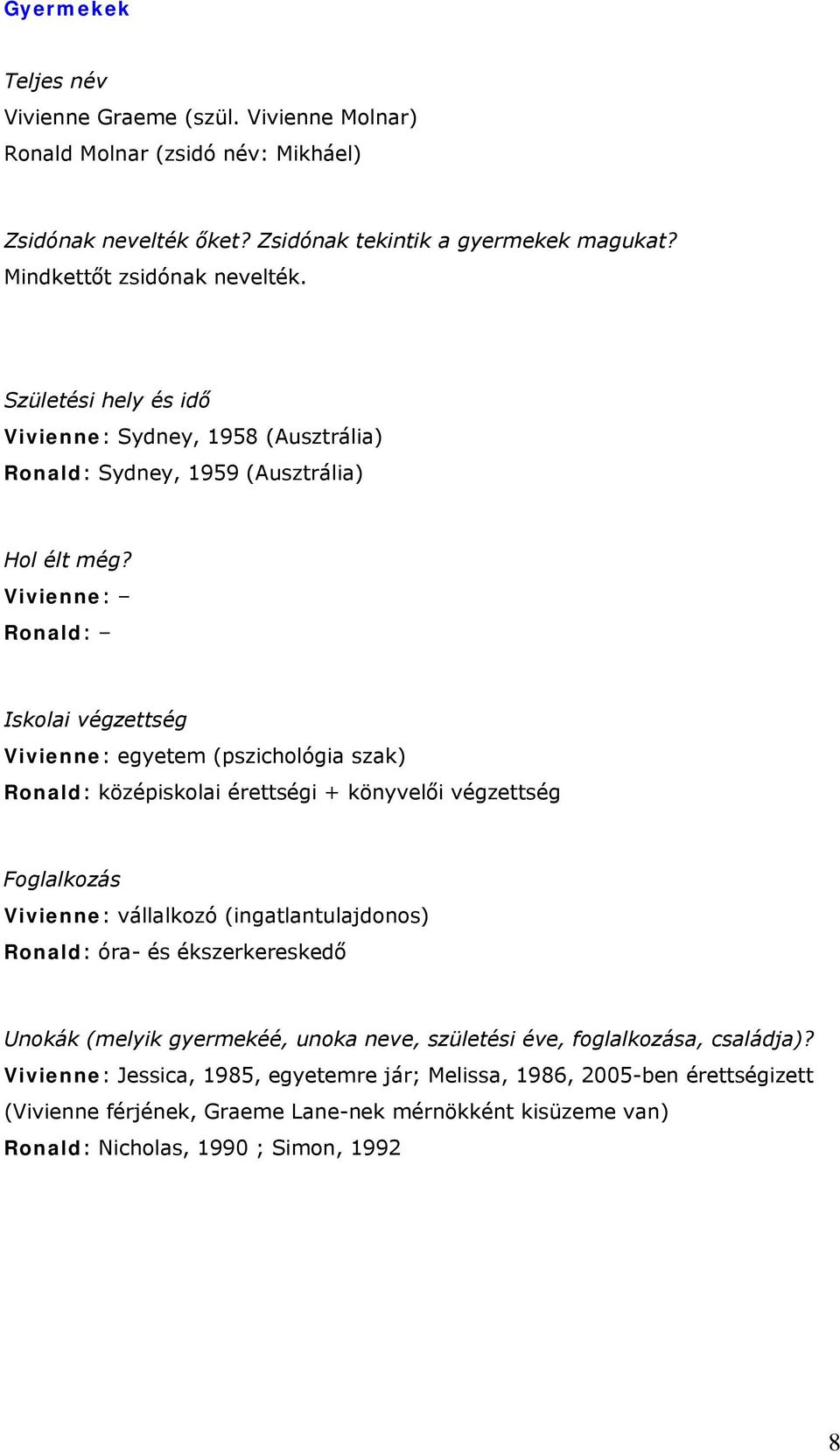 Vivienne: Ronald: Iskolai végzettség Vivienne: egyetem (pszichológia szak) Ronald: középiskolai érettségi + könyvelői végzettség Foglalkozás Vivienne: vállalkozó (ingatlantulajdonos) Ronald: