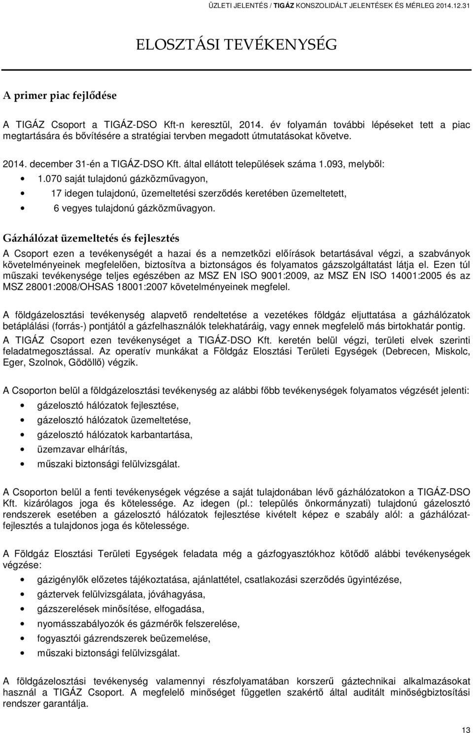 093, melyből: 1.070 saját tulajdonú gázközművagyon, 17 idegen tulajdonú, üzemeltetési szerződés keretében üzemeltetett, 6 vegyes tulajdonú gázközművagyon.