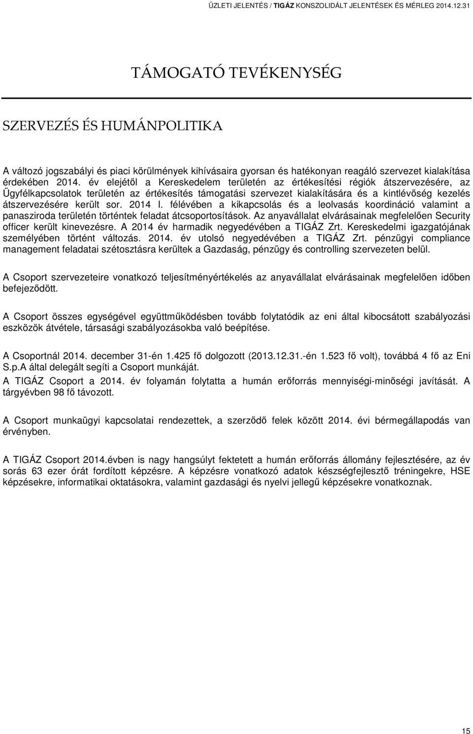 év elejétől a Kereskedelem területén az értékesítési régiók átszervezésére, az Ügyfélkapcsolatok területén az értékesítés támogatási szervezet kialakítására és a kintlévőség kezelés átszervezésére