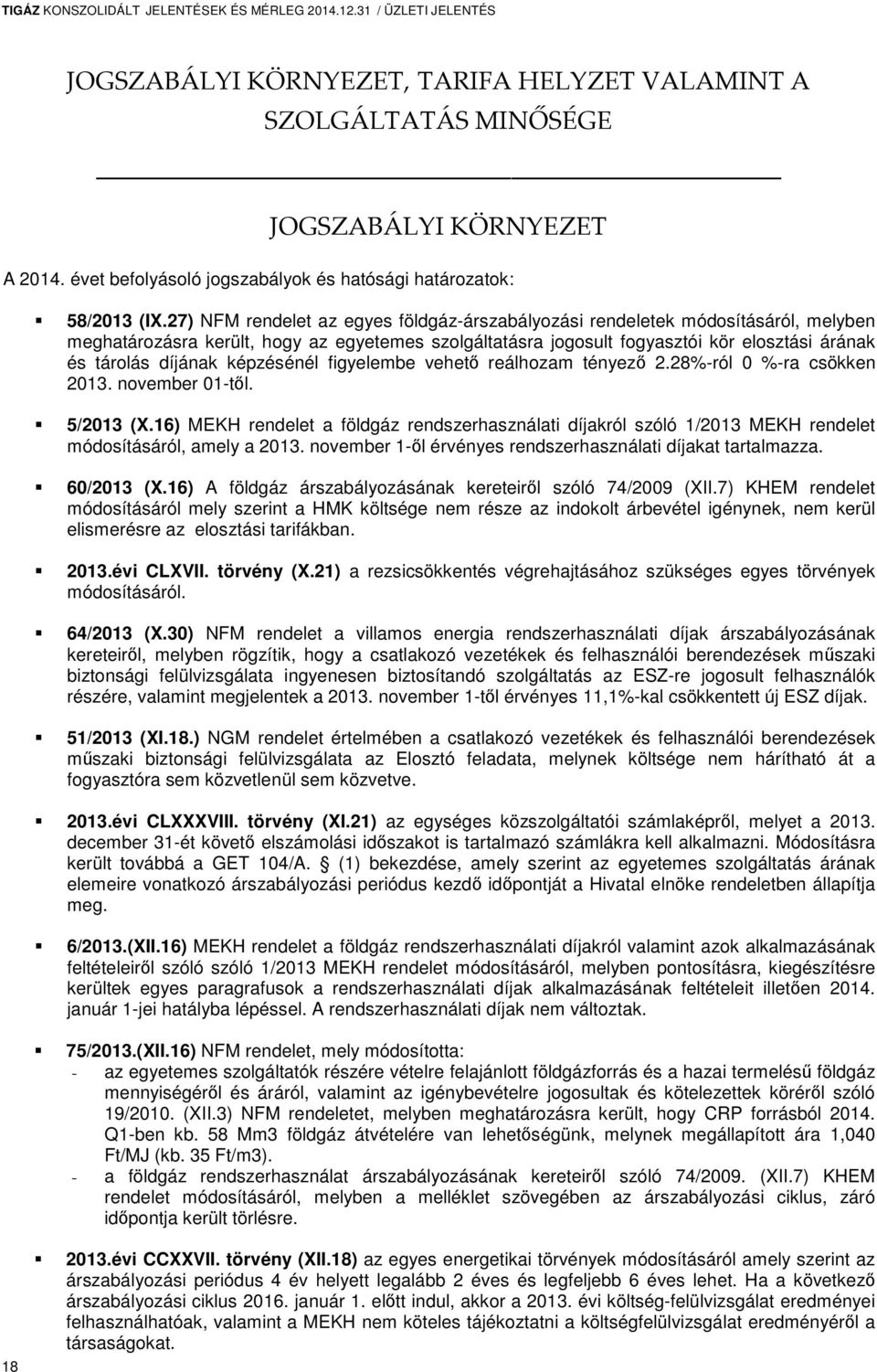 27) NFM rendelet az egyes földgáz-árszabályozási rendeletek módosításáról, melyben meghatározásra került, hogy az egyetemes szolgáltatásra jogosult fogyasztói kör elosztási árának és tárolás díjának