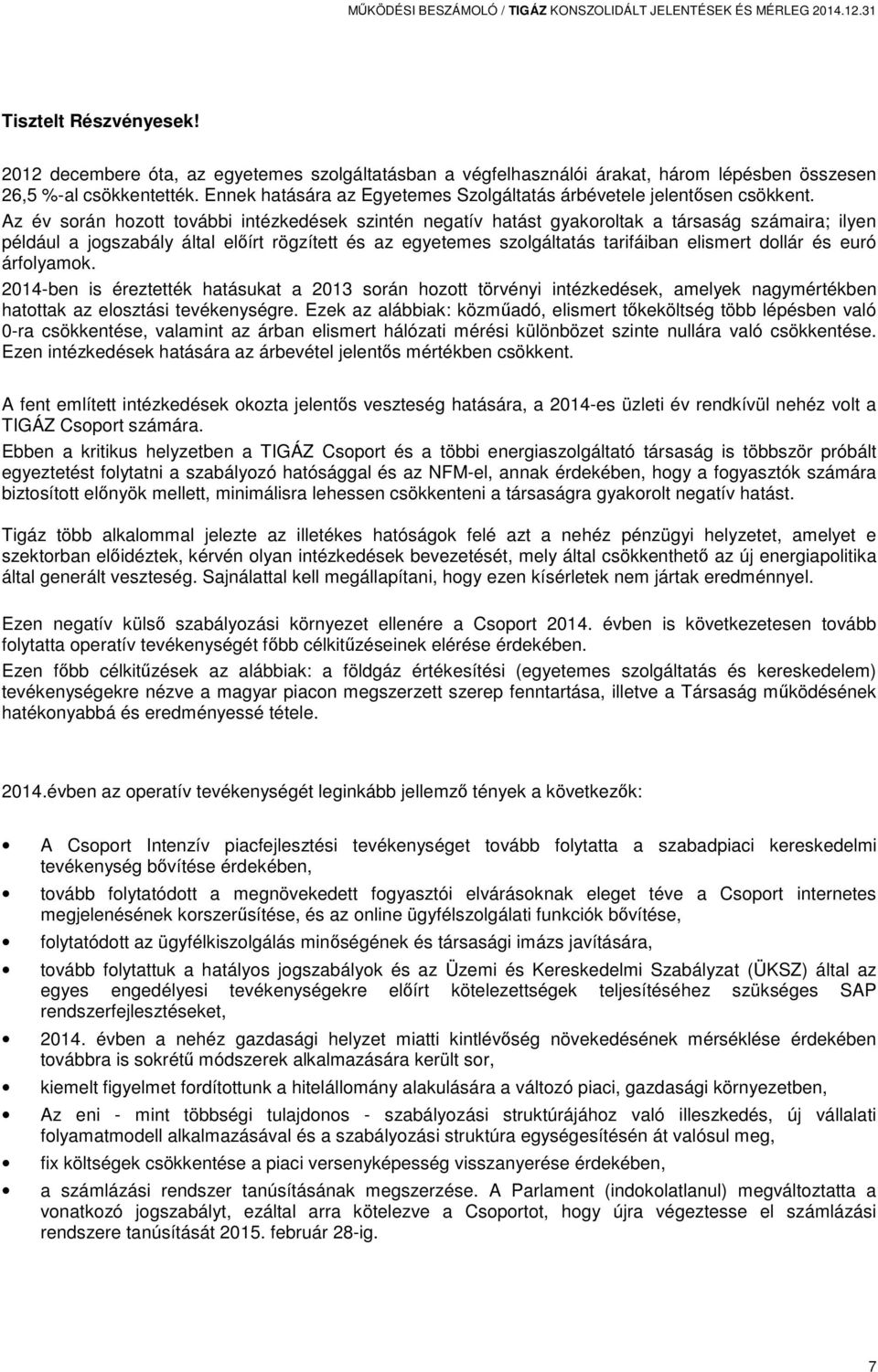 Az év során hozott további intézkedések szintén negatív hatást gyakoroltak a társaság számaira; ilyen például a jogszabály által előírt rögzített és az egyetemes szolgáltatás tarifáiban elismert