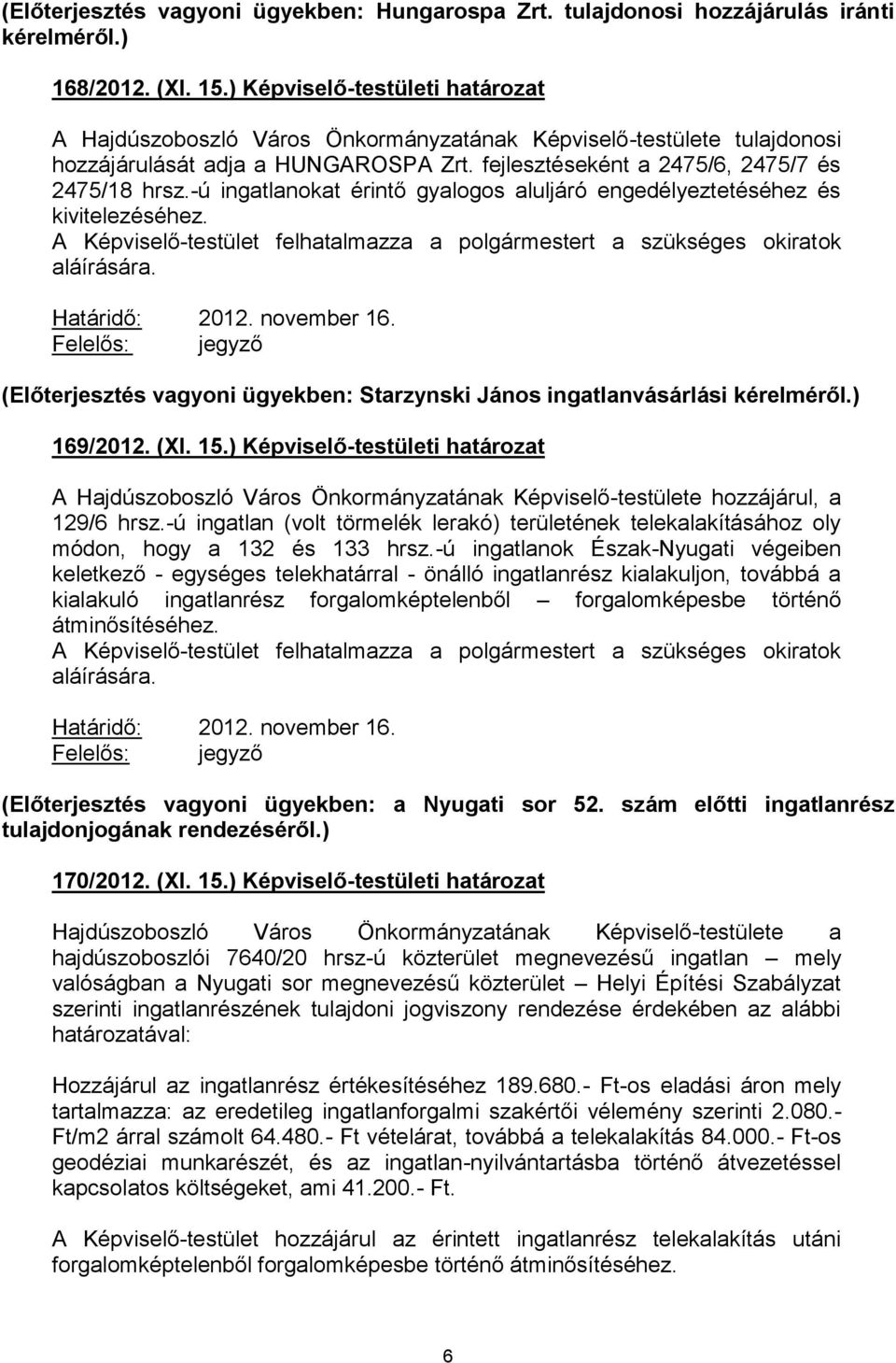 -ú ingatlanokat érintő gyalogos aluljáró engedélyeztetéséhez és kivitelezéséhez. A Képviselő-testület felhatalmazza a polgármestert a szükséges okiratok aláírására. Határidő: 2012. november 16.