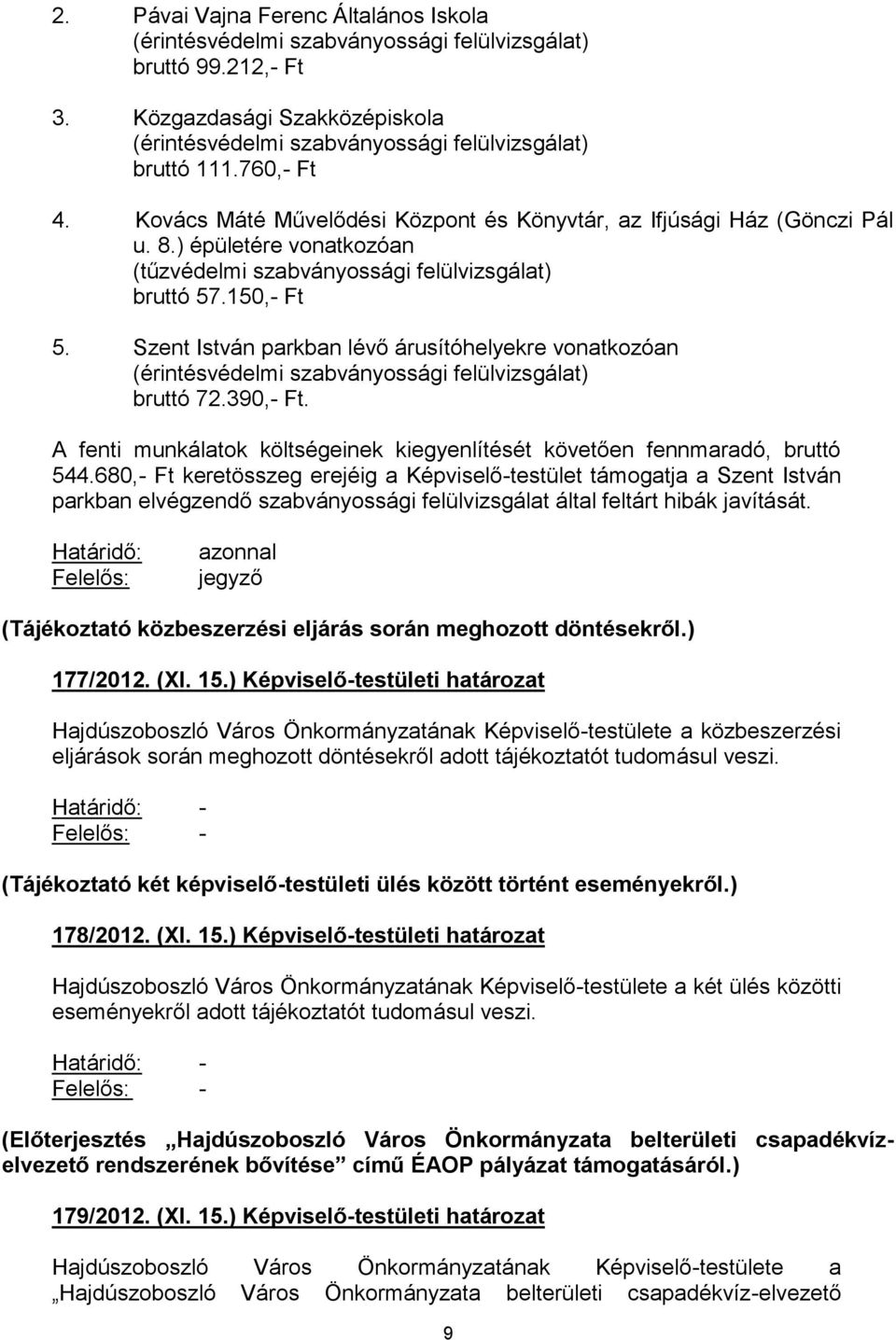 Szent István parkban lévő árusítóhelyekre vonatkozóan (érintésvédelmi szabványossági felülvizsgálat) bruttó 72.390,- Ft. A fenti munkálatok költségeinek kiegyenlítését követően fennmaradó, bruttó 544.