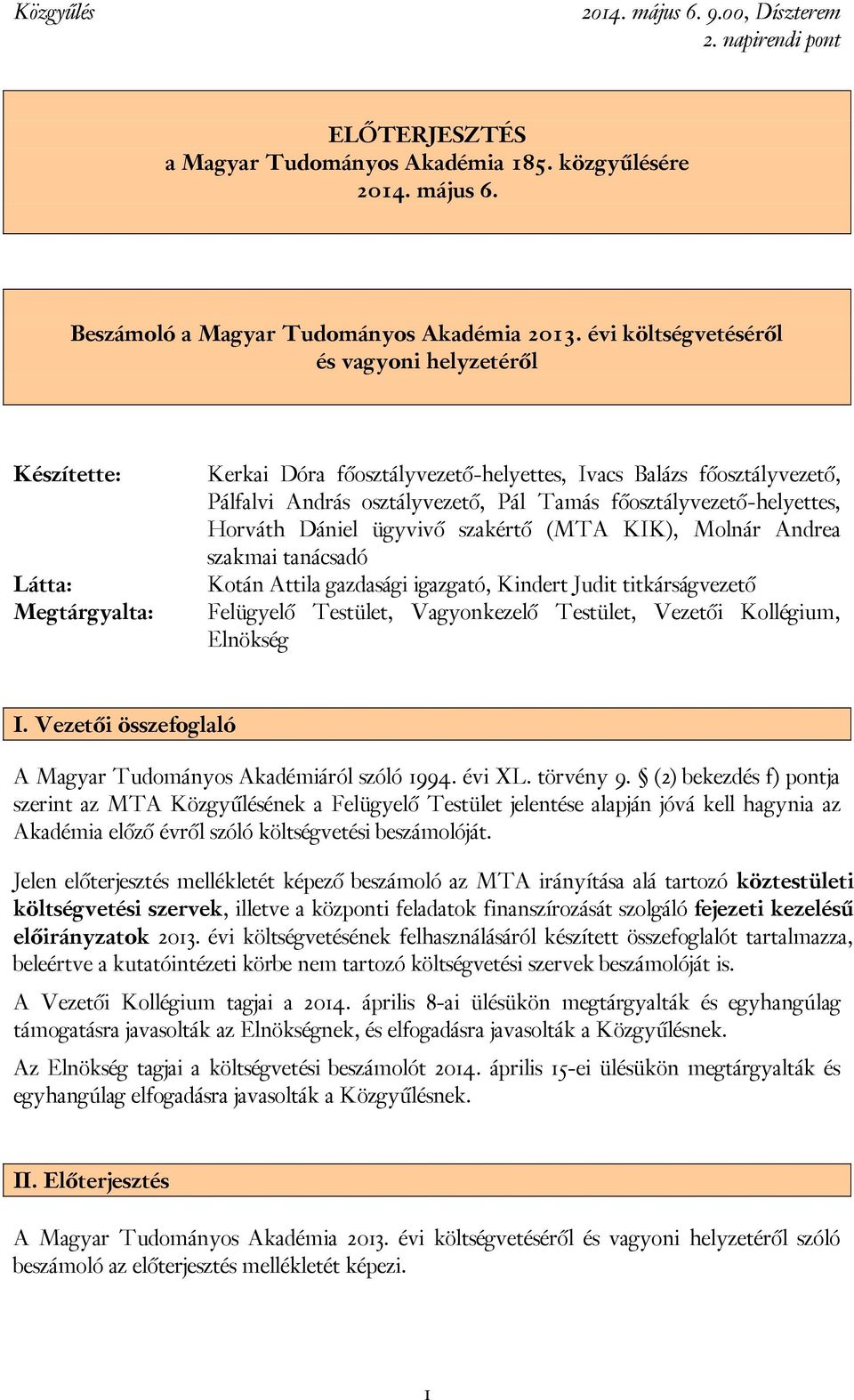 főosztályvezető-helyettes, Horváth Dániel ügyvivő szakértő (MTA KIK), Molnár Andrea szakmai tanácsadó Kotán Attila gazdasági igazgató, Kindert Judit titkárságvezető Felügyelő Testület, Vagyonkezelő