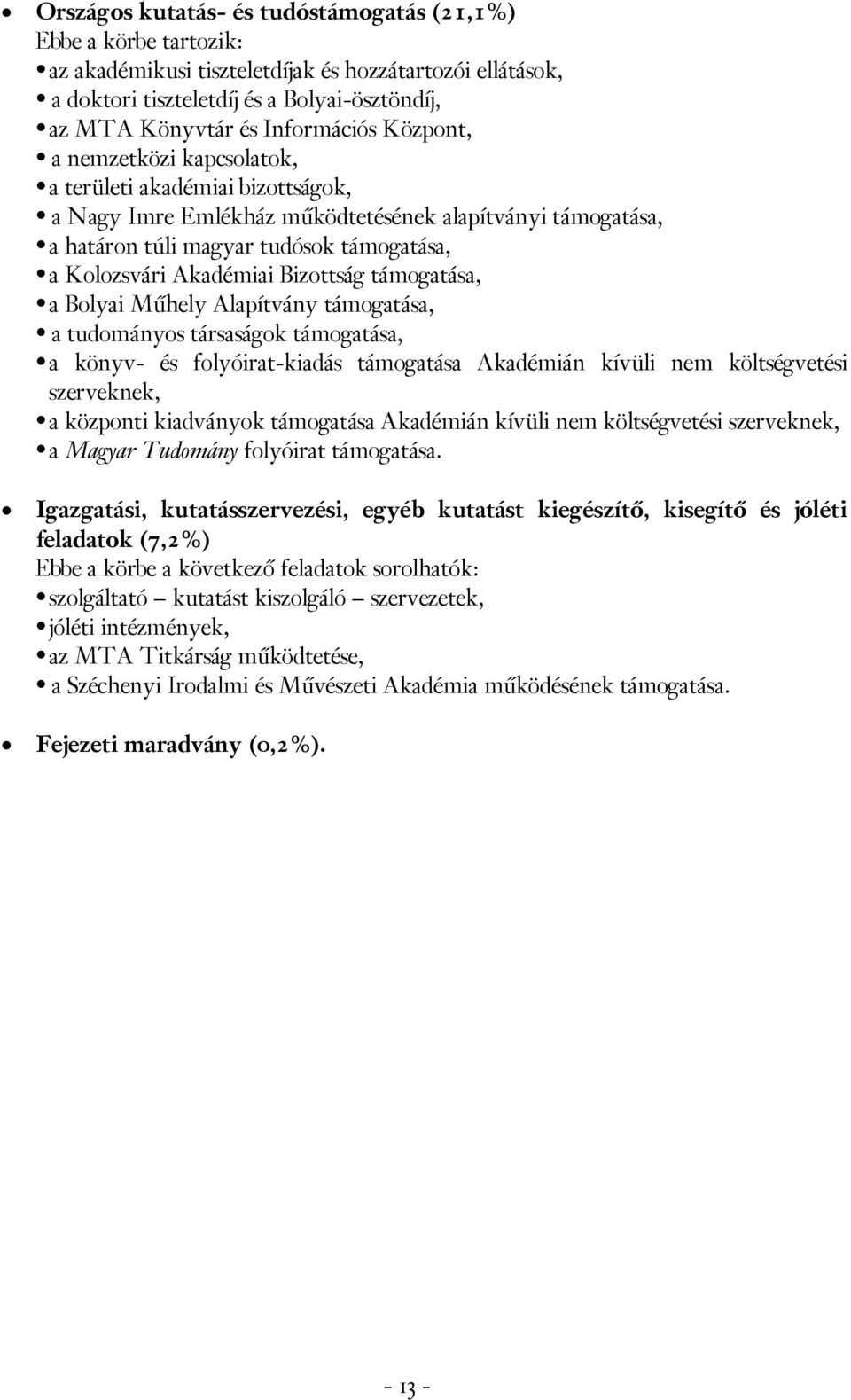 Akadémiai Bizottság támogatása, a Bolyai Műhely Alapítvány támogatása, a tudományos társaságok támogatása, a könyv- és folyóirat-kiadás támogatása Akadémián kívüli nem költségvetési szerveknek, a