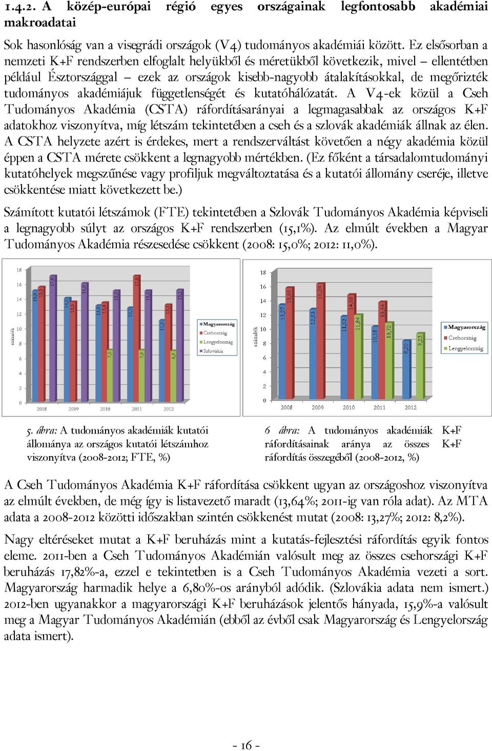 akadémiájuk függetlenségét és kutatóhálózatát.