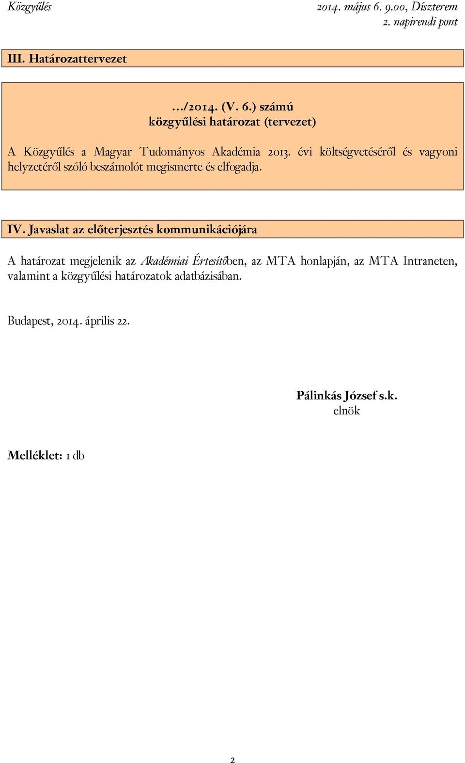 Javaslat az előterjesztés kommunikációjára A határozat megjelenik az Akadémiai Értesítőben, az MTA honlapján, az MTA Intraneten,