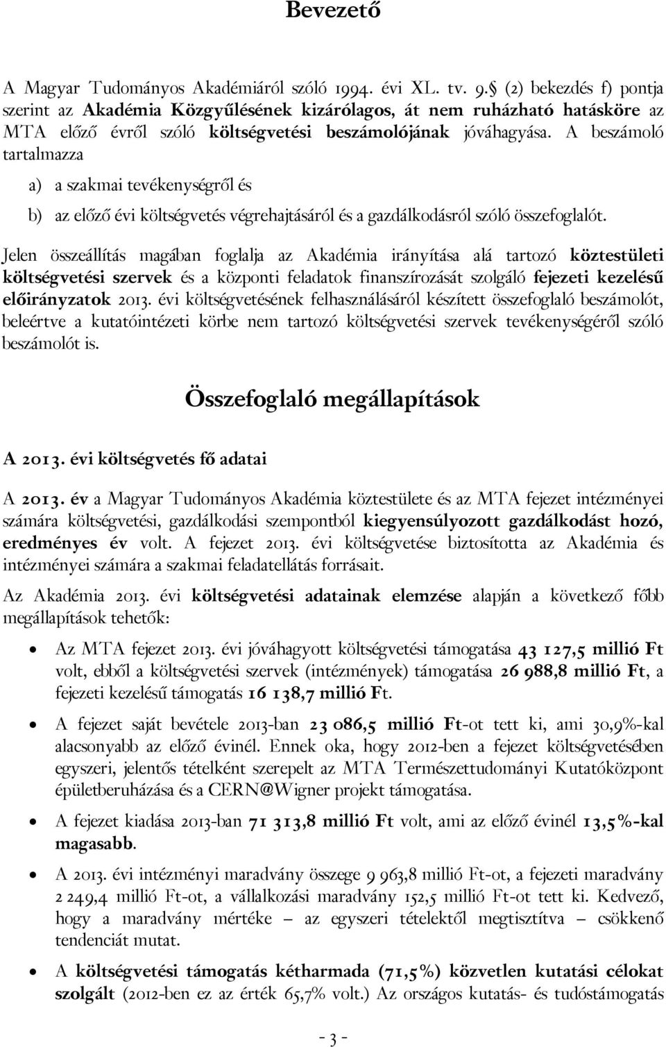 A beszámoló tartalmazza a) a szakmai tevékenységről és b) az előző évi költségvetés végrehajtásáról és a gazdálkodásról szóló összefoglalót.